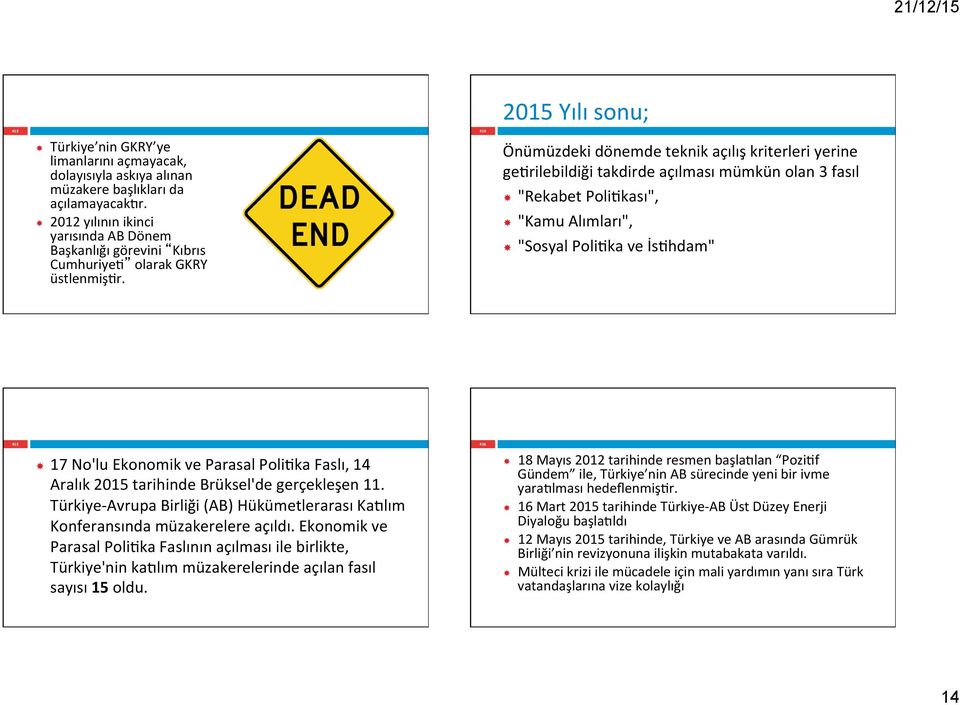 414 2015 Yılı sonu; Önümüzdeki dönemde teknik açılış kriterleri yerine gehrilebildiği takdirde açılması mümkün olan 3 fasıl "Rekabet PoliHkası", "Kamu Alımları", "Sosyal PoliHka ve İsHhdam" 415 17