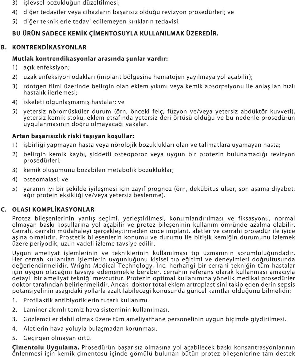 KONTRENDİKASYONLAR Mutlak kontrendikasyonlar arasında şunlar vardır: 1) açık enfeksiyon; 2) uzak enfeksiyon odakları (implant bölgesine hematojen yayılmaya yol açabilir); 3) röntgen filmi üzerinde