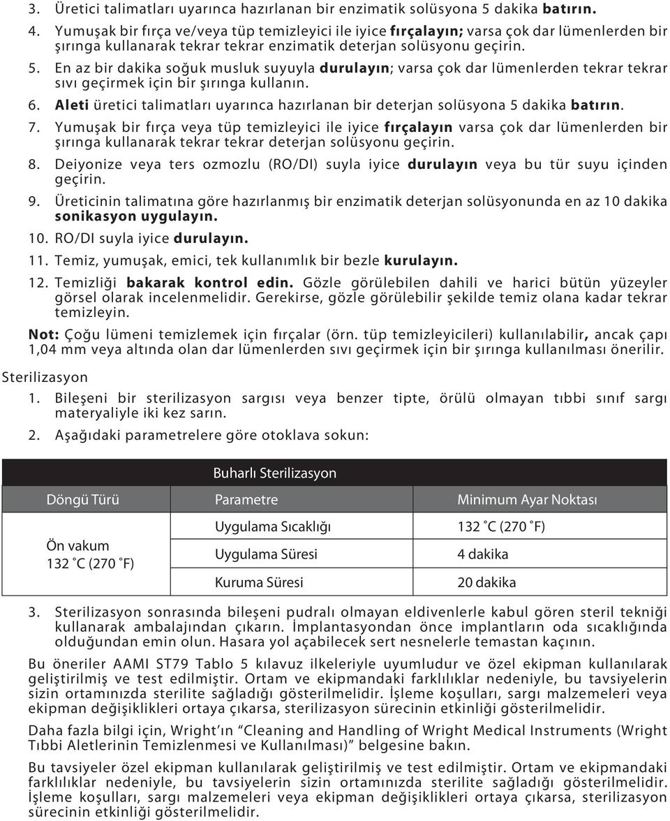 En az bir dakika soğuk musluk suyuyla durulayın; varsa çok dar lümenlerden tekrar tekrar sıvı geçirmek için bir şırınga kullanın. 6.