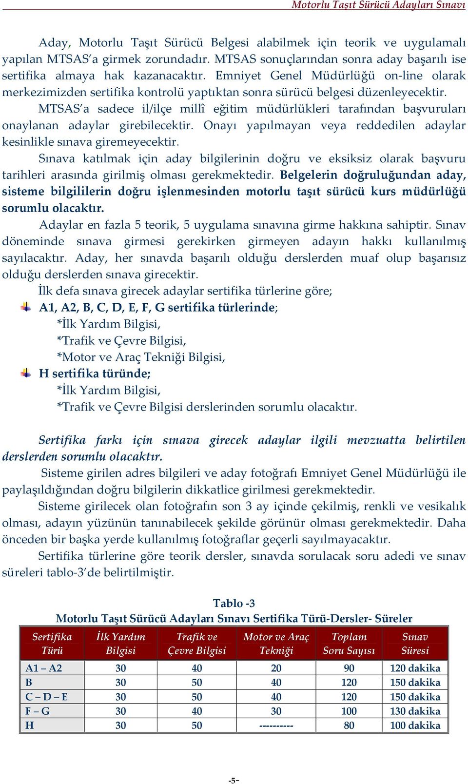 MTSAS a sadece il/ilçe millî eğitim müdürlükleri tarafından başvuruları onaylanan adaylar girebilecektir. Onayı yapılmayan veya reddedilen adaylar kesinlikle sınava giremeyecektir.