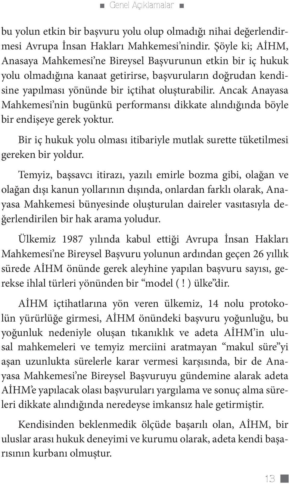 Ancak Anayasa Mahkemesi nin bugünkü performansı dikkate alındığında böyle bir endişeye gerek yoktur. Bir iç hukuk yolu olması itibariyle mutlak surette tüketilmesi gereken bir yoldur.