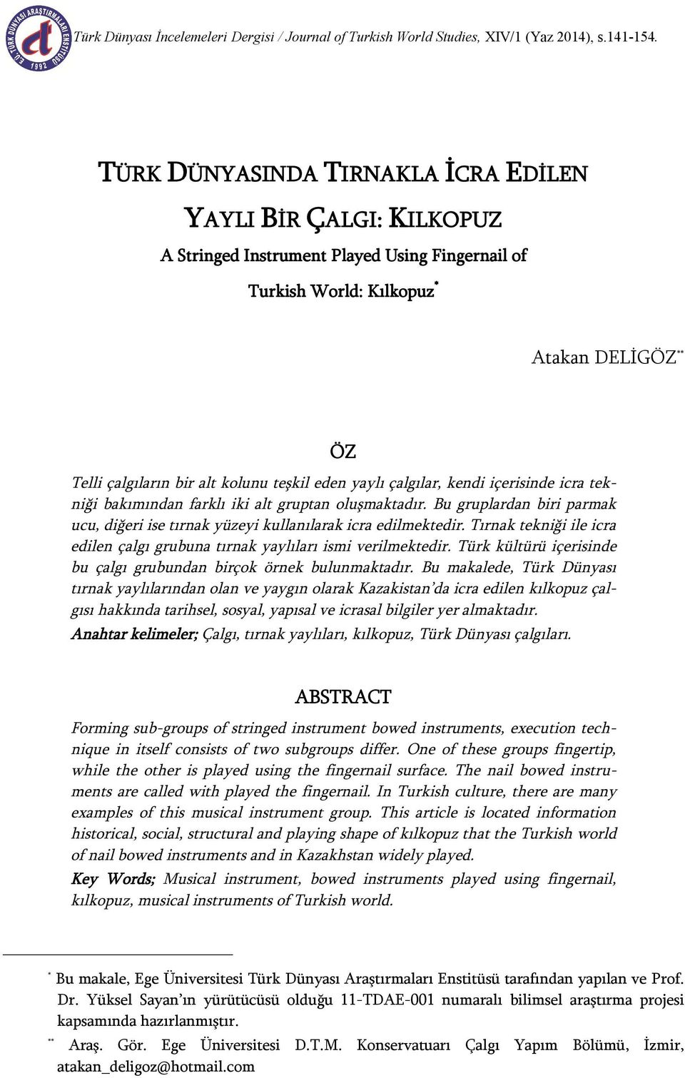 eden yaylı çalgılar, kendi içerisinde icra tekniği bakımından farklı iki alt gruptan oluşmaktadır. Bu gruplardan biri parmak ucu, diğeri ise tırnak yüzeyi kullanılarak icra edilmektedir.