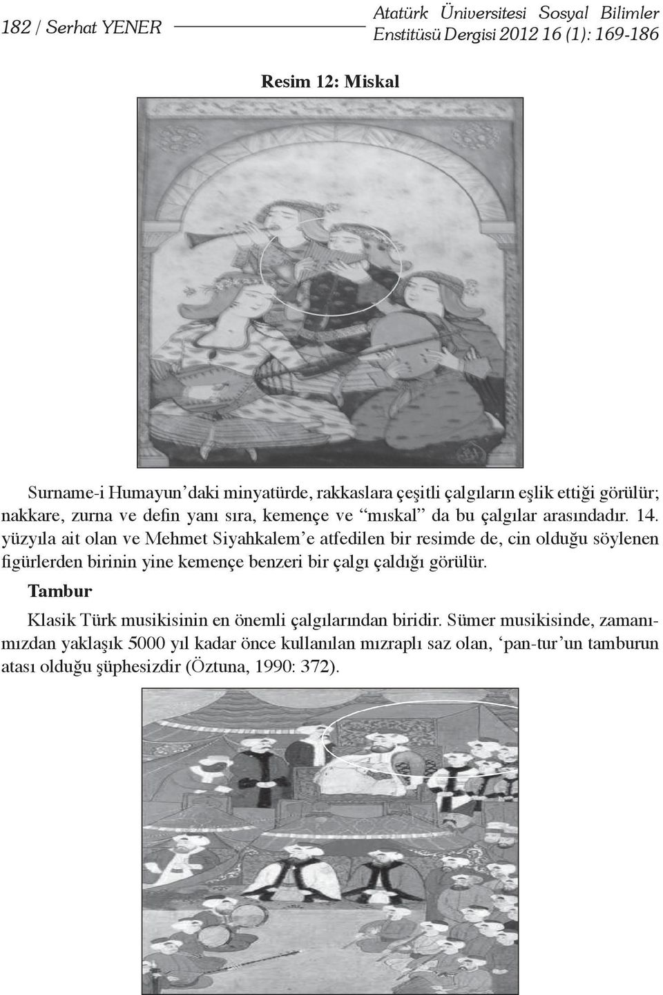 yüzyıla ait olan ve Mehmet Siyahkalem e atfedilen bir resimde de, cin olduğu söylenen figürlerden birinin yine kemençe benzeri bir çalgı çaldığı görülür.