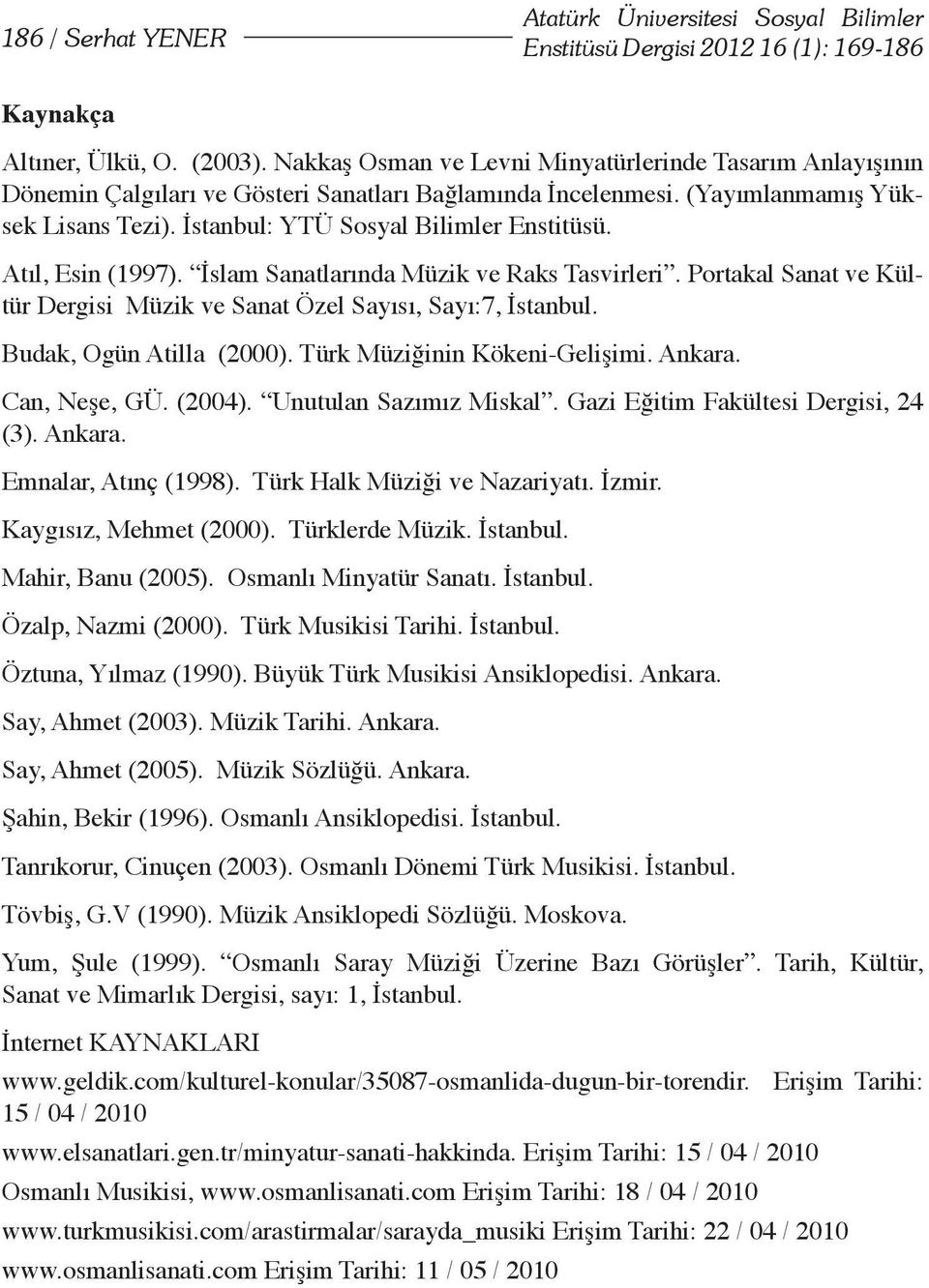 Atıl, Esin (1997). İslam Sanatlarında Müzik ve Raks Tasvirleri. Portakal Sanat ve Kültür Dergisi Müzik ve Sanat Özel Sayısı, Sayı:7, İstanbul. Budak, Ogün Atilla (2000).