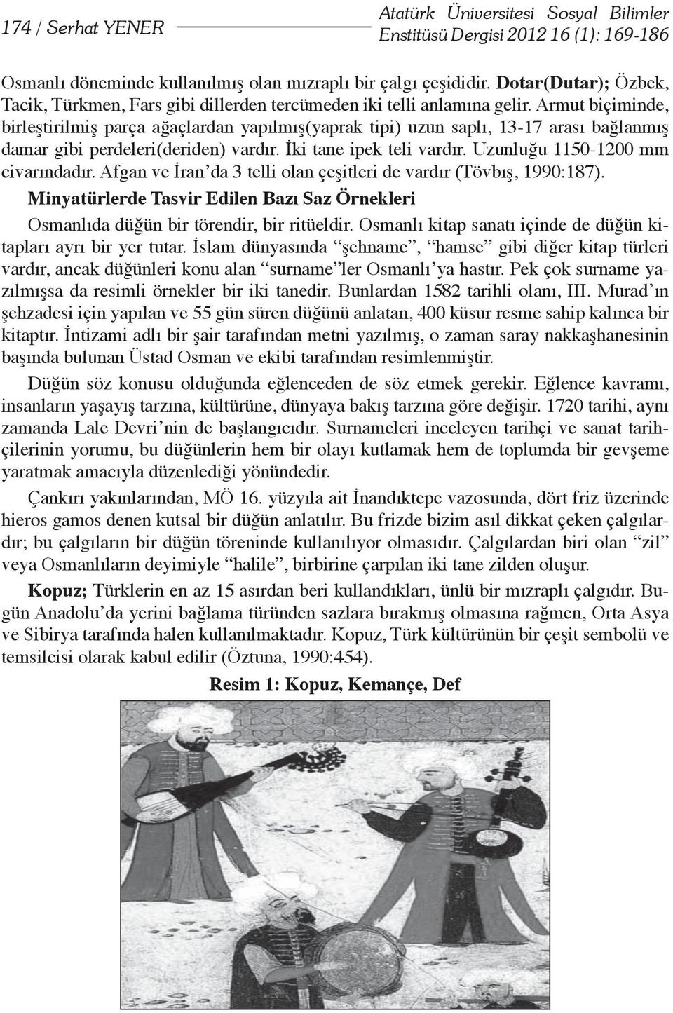 Armut biçiminde, birleştirilmiş parça ağaçlardan yapılmış(yaprak tipi) uzun saplı, 13-17 arası bağlanmış damar gibi perdeleri(deriden) vardır. İki tane ipek teli vardır.