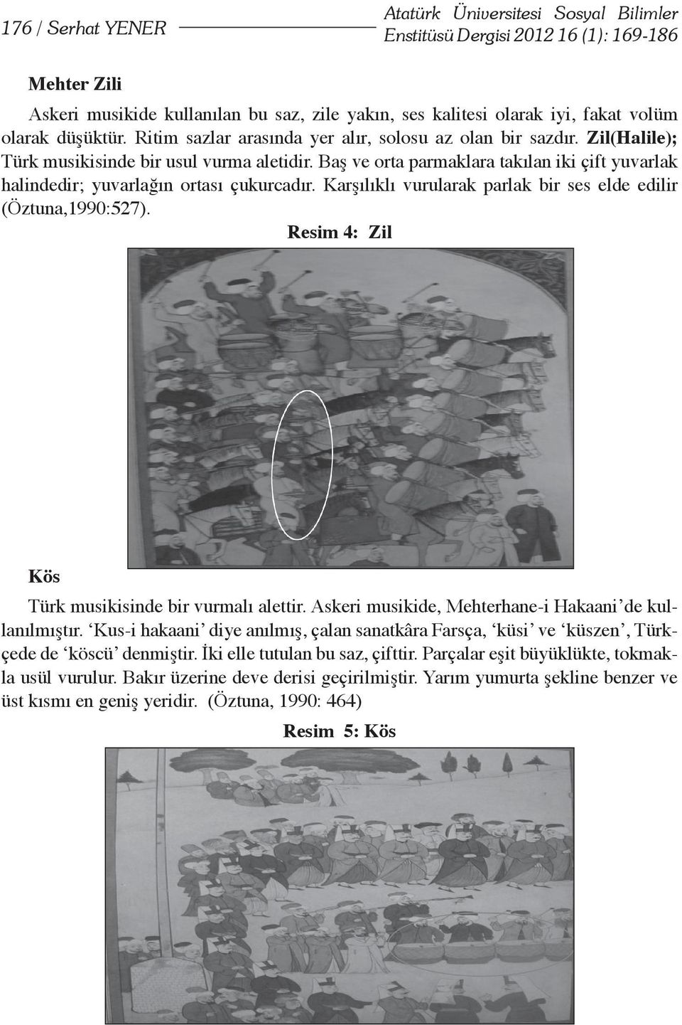 Baş ve orta parmaklara takılan iki çift yuvarlak halindedir; yuvarlağın ortası çukurcadır. Karşılıklı vurularak parlak bir ses elde edilir (Öztuna,1990:527).