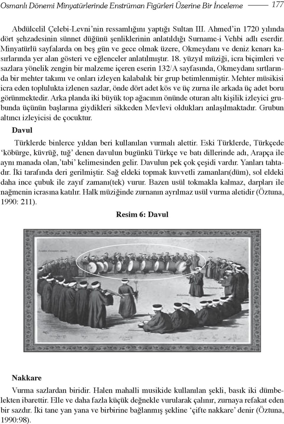 Minyatürlü sayfalarda on beş gün ve gece olmak üzere, Okmeydanı ve deniz kenarı kasırlarında yer alan gösteri ve eğlenceler anlatılmıştır. 18.