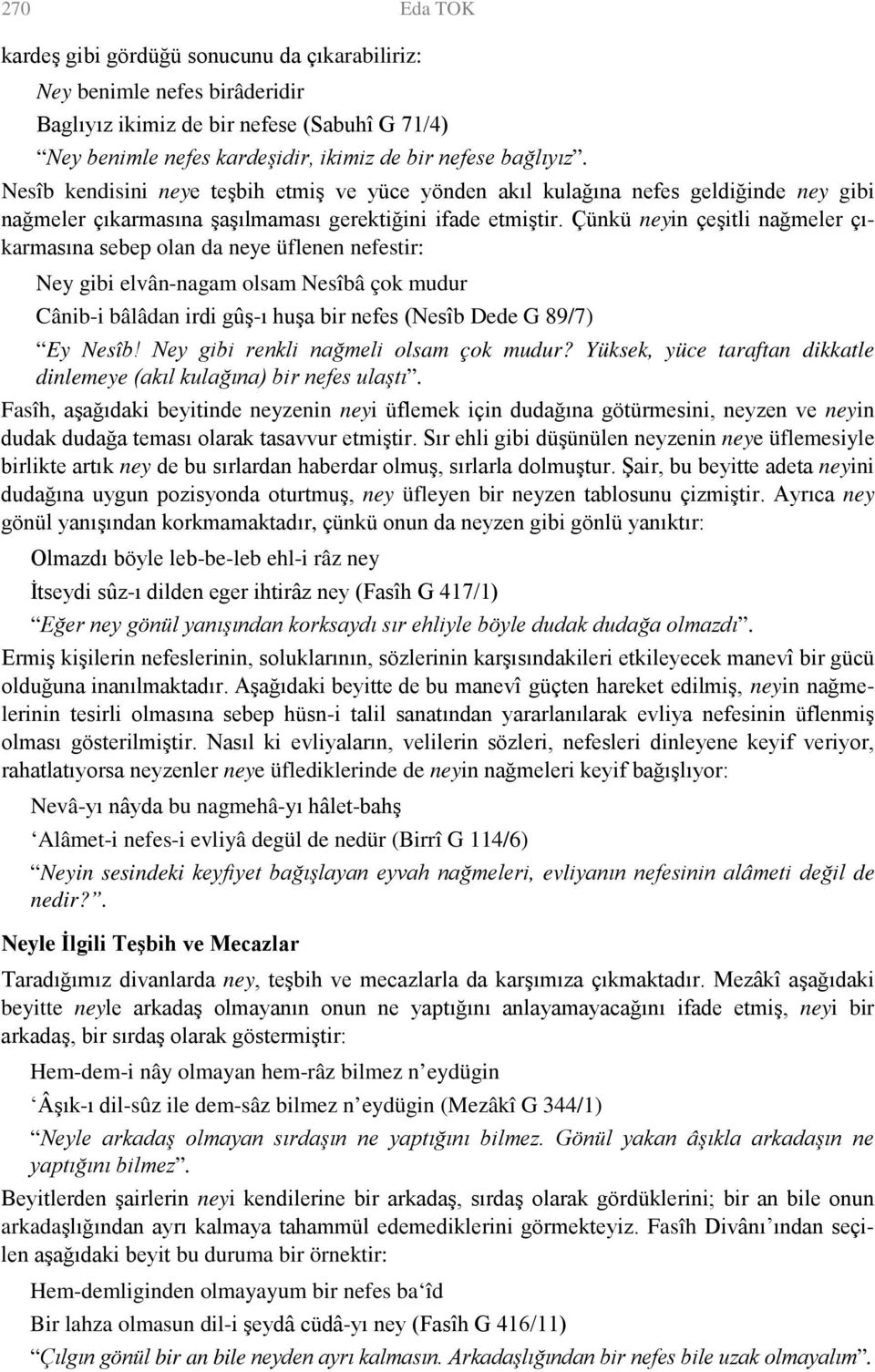 Çünkü neyin çeşitli nağmeler çıkarmasına sebep olan da neye üflenen nefestir: Ney gibi elvân-nagam olsam Nesîbâ çok mudur Cânib-i bâlâdan irdi gûş-ı huşa bir nefes (Nesîb Dede G 89/7) Ey Nesîb!