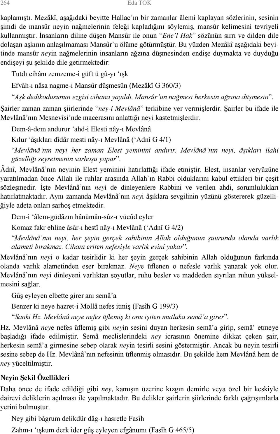 İnsanların diline düşen Mansûr ile onun Ene l Hak sözünün sırrı ve dilden dile dolaşan aşkının anlaşılmaması Mansûr u ölüme götürmüştür.