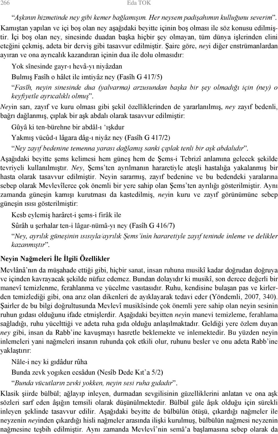 Şaire göre, neyi diğer enstrümanlardan ayıran ve ona ayrıcalık kazandıran içinin dua ile dolu olmasıdır: Yok sînesinde gayr-ı hevâ-yı niyâzdan Bulmış Fasîh o hâlet ile imtiyâz ney (Fasîh G 417/5)