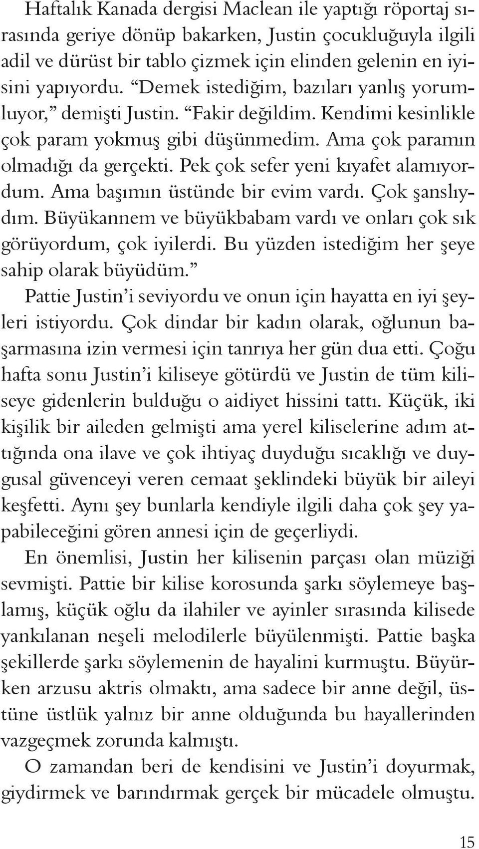 Pek çok sefer yeni kıyafet alamıyordum. Ama başımın üstünde bir evim vardı. Çok şanslıydım. Büyükannem ve büyükbabam vardı ve onları çok sık görüyordum, çok iyilerdi.