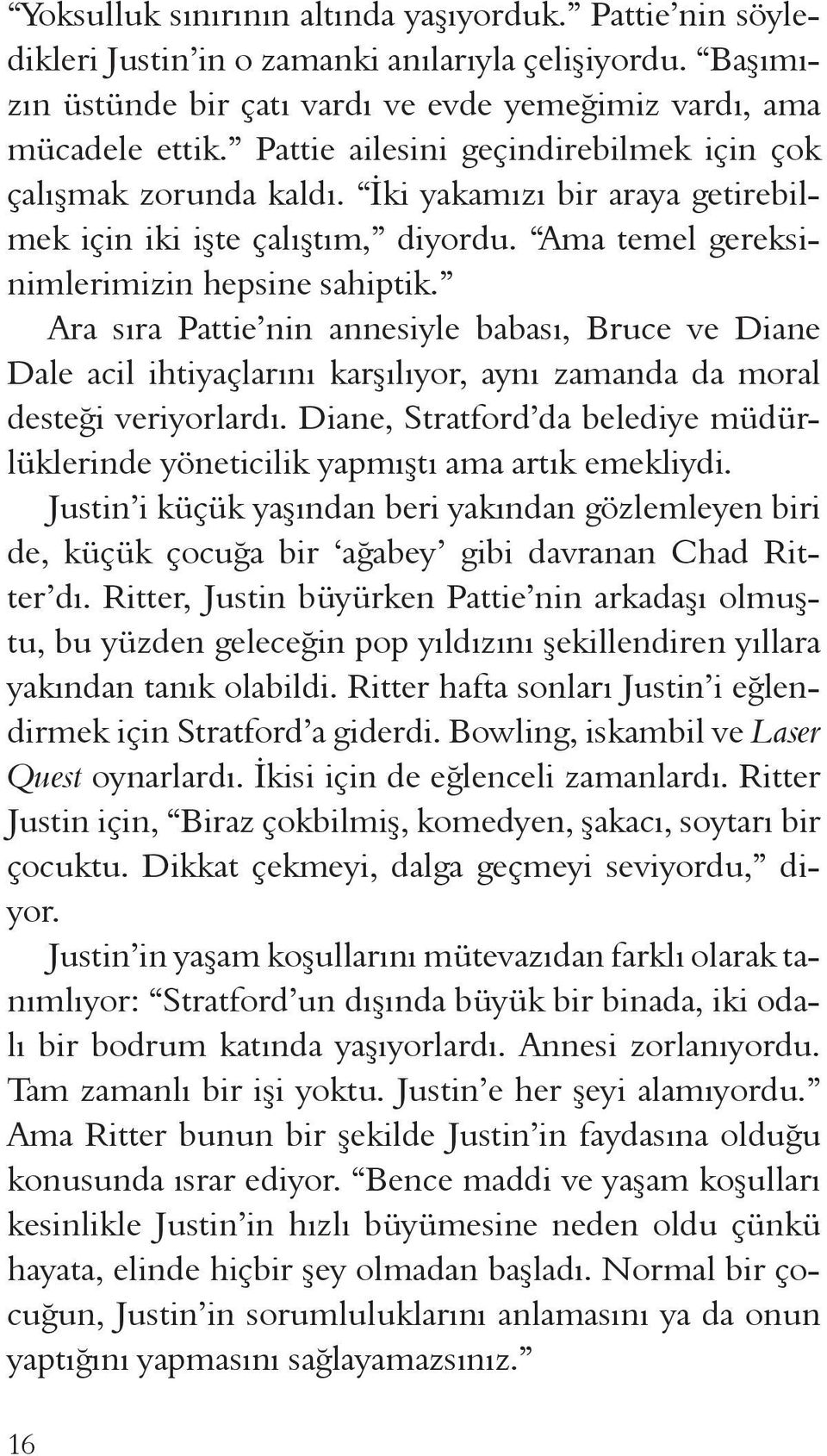 Ara sıra Pattie nin annesiyle babası, Bruce ve Diane Dale acil ihtiyaçlarını karşılıyor, aynı zamanda da moral desteği veriyorlardı.