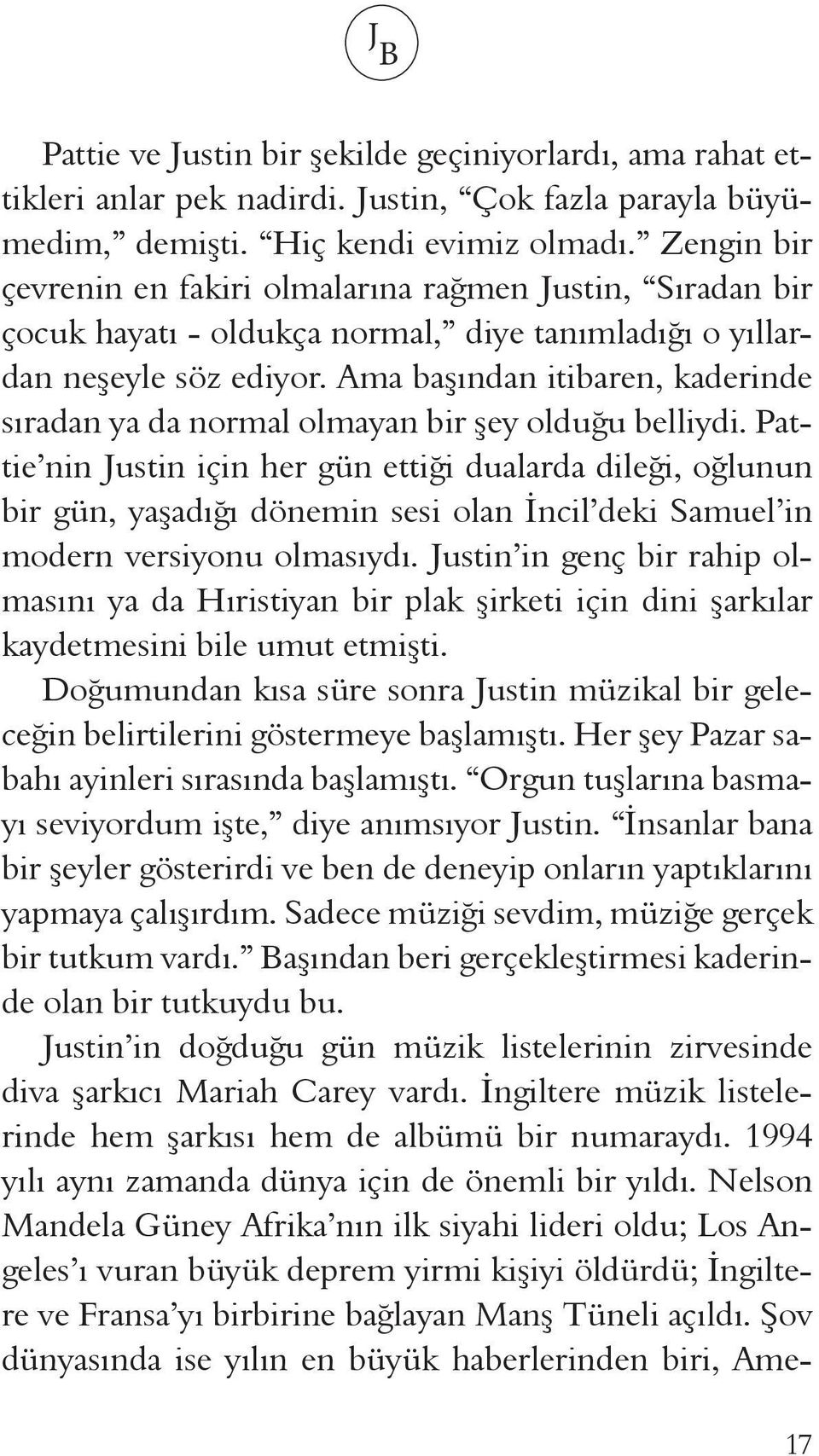 Ama başından itibaren, kaderinde sıradan ya da normal olmayan bir şey olduğu belliydi.