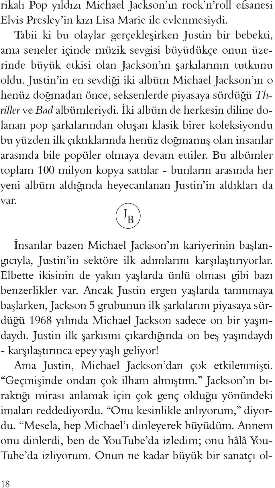 Justin in en sevdiği iki albüm Michael Jackson ın o henüz doğmadan önce, seksenlerde piyasaya sürdüğü Thriller ve Bad albümleriydi.