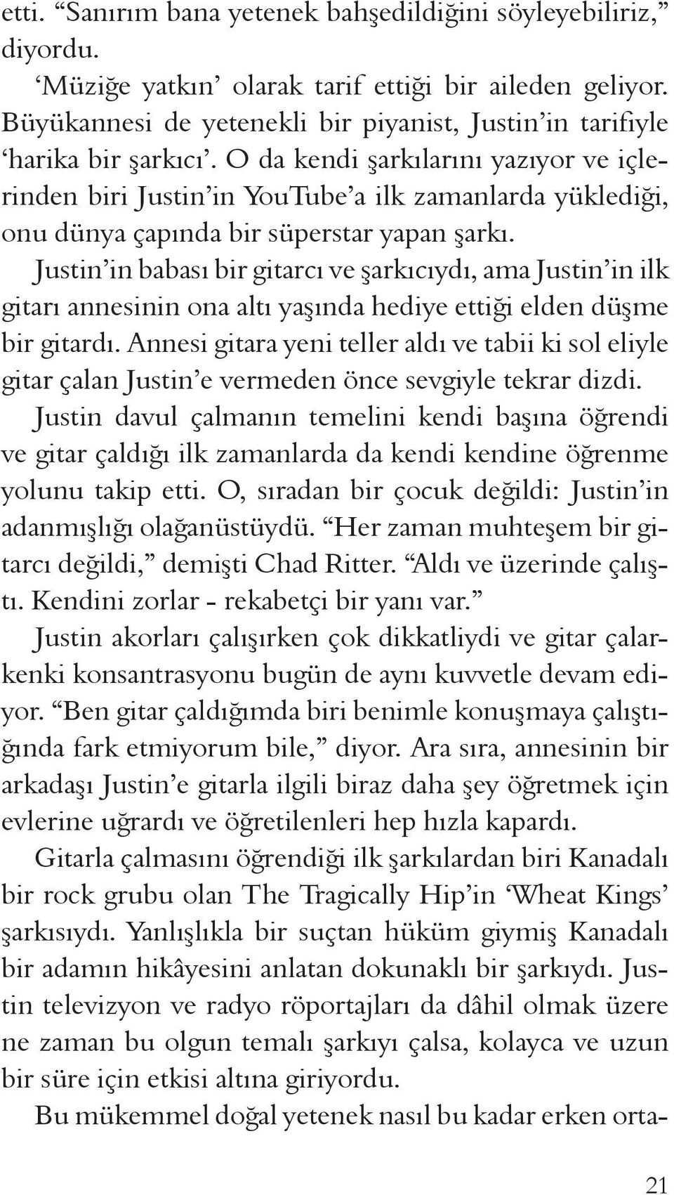 Justin in babası bir gitarcı ve şarkıcıydı, ama Justin in ilk gitarı annesinin ona altı yaşında hediye ettiği elden düşme bir gitardı.