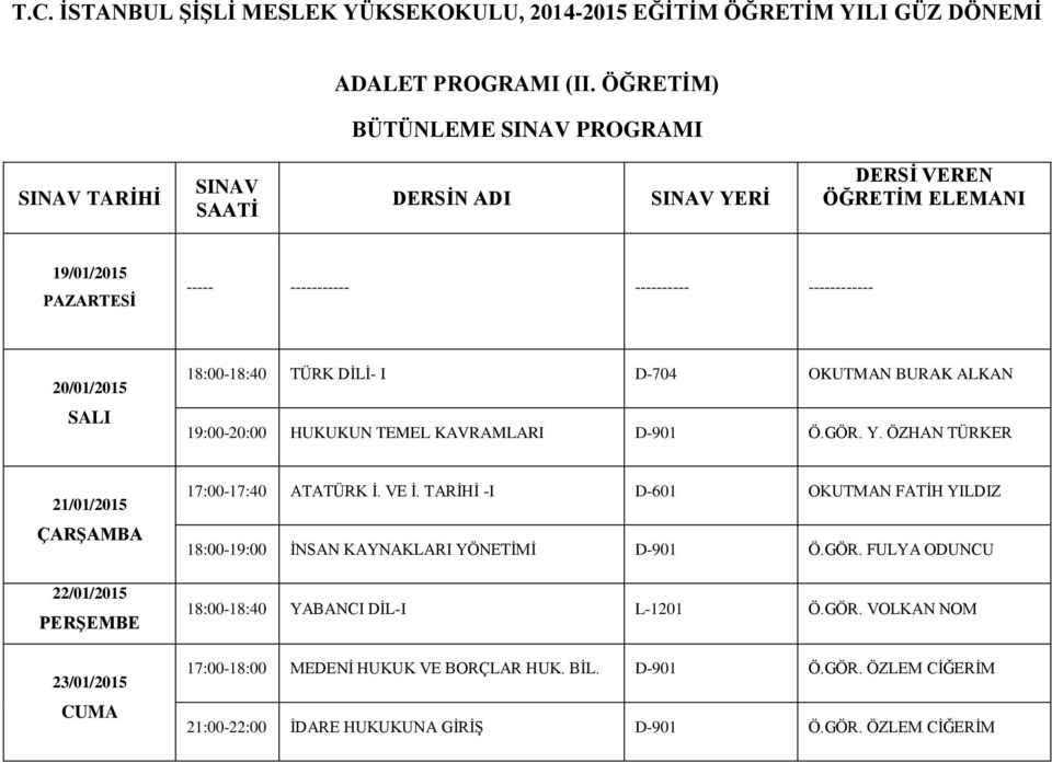 19:00-20:00 HUKUKUN TEMEL KAVRAMLARI D-901 Ö.GÖR. Y. ÖZHAN TÜRKER 17:00-17:40 ATATÜRK İ. VE İ.