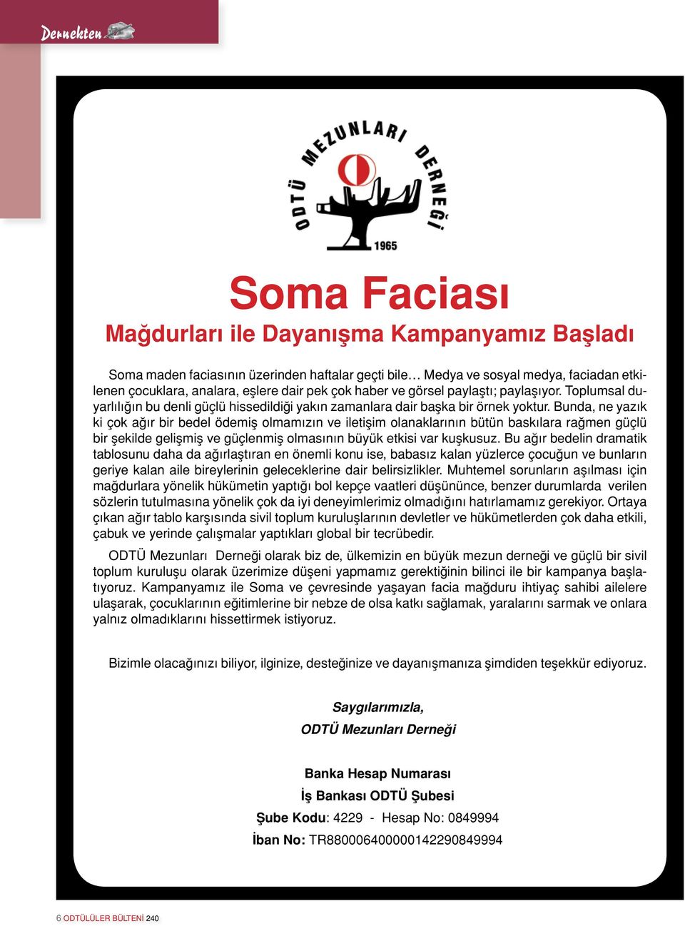 Bunda, ne yazık ki çok ağır bir bedel ödemiş olmamızın ve iletişim olanaklarının bütün baskılara rağmen güçlü bir şekilde gelişmiş ve güçlenmiş olmasının büyük etkisi var kuşkusuz.