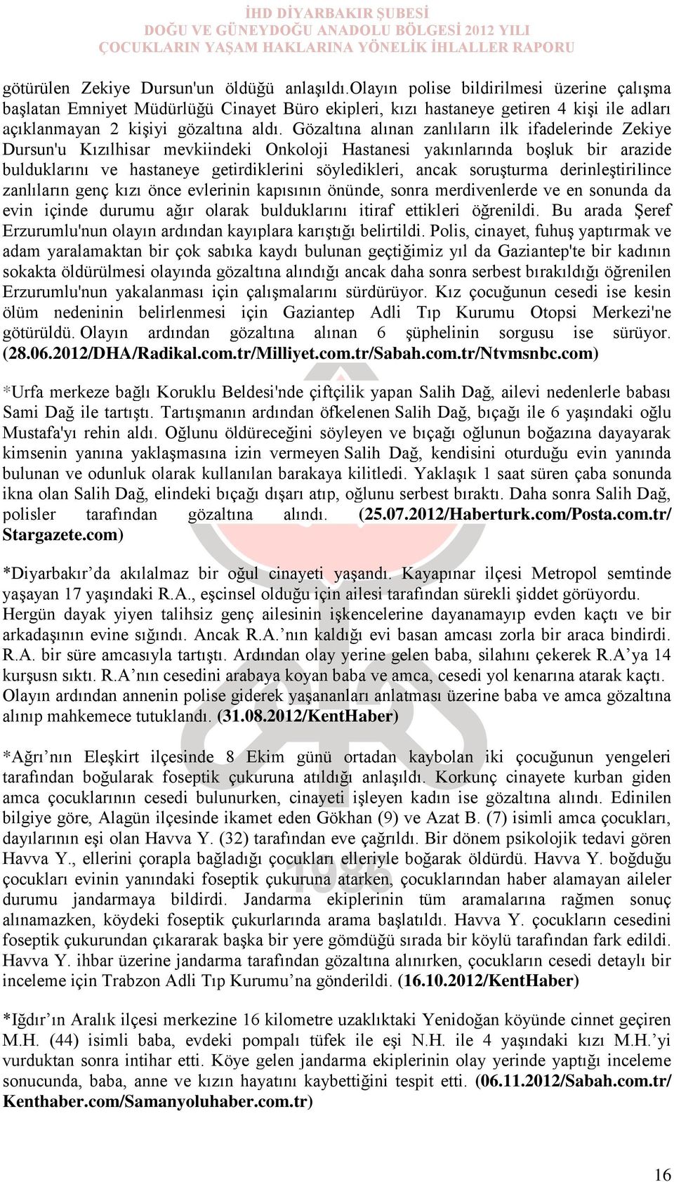 Gözaltına alınan zanlıların ilk ifadelerinde Zekiye Dursun'u Kızılhisar mevkiindeki Onkoloji Hastanesi yakınlarında boşluk bir arazide bulduklarını ve hastaneye getirdiklerini söyledikleri, ancak