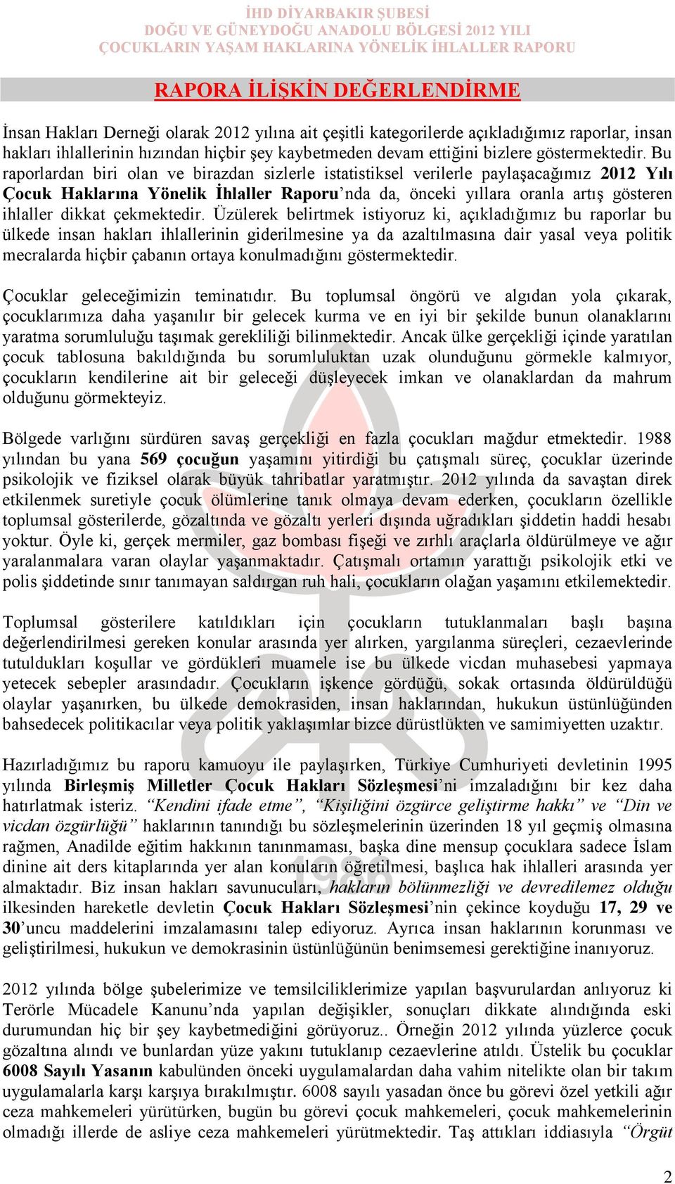 Bu raporlardan biri olan ve birazdan sizlerle istatistiksel verilerle paylaşacağımız 2012 Yılı Çocuk Haklarına Yönelik Ġhlaller Raporu nda da, önceki yıllara oranla artış gösteren ihlaller dikkat