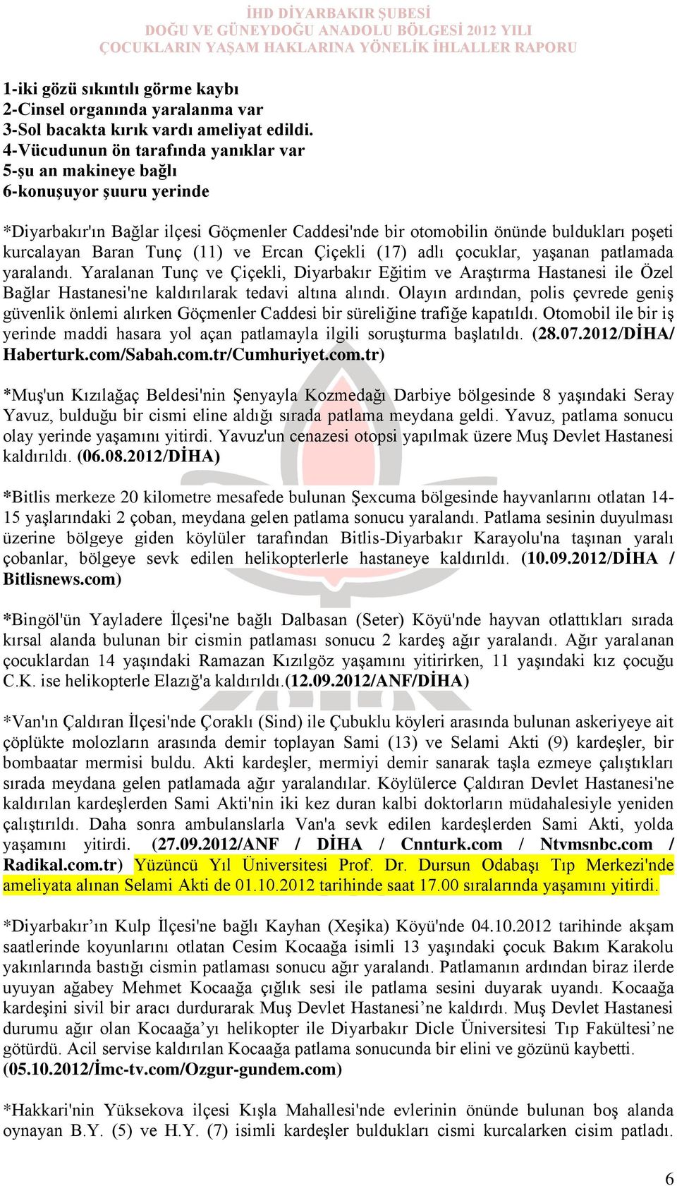 (11) ve Ercan Çiçekli (17) adlı çocuklar, yaşanan patlamada yaralandı.