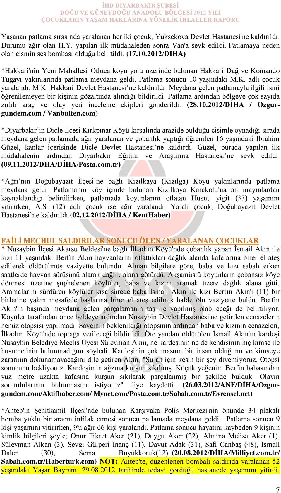 2012/DĠHA) *Hakkari'nin Yeni Mahallesi Otluca köyü yolu üzerinde bulunan Hakkari Dağ ve Komando Tugayı yakınlarında patlama meydana geldi. Patlama sonucu 10 yaşındaki M.K. adlı çocuk yaralandı. M.K. Hakkari Devlet Hastanesi ne kaldırıldı.