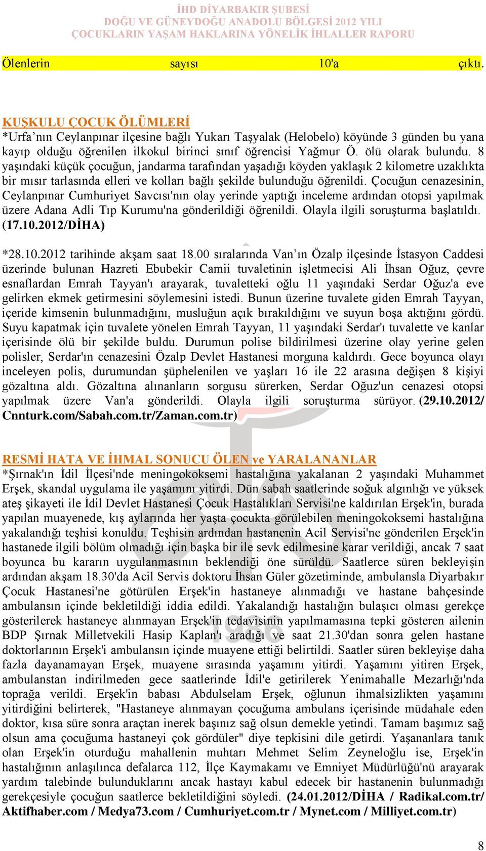 8 yaşındaki küçük çocuğun, jandarma tarafından yaşadığı köyden yaklaşık 2 kilometre uzaklıkta bir mısır tarlasında elleri ve kolları bağlı şekilde bulunduğu öğrenildi.