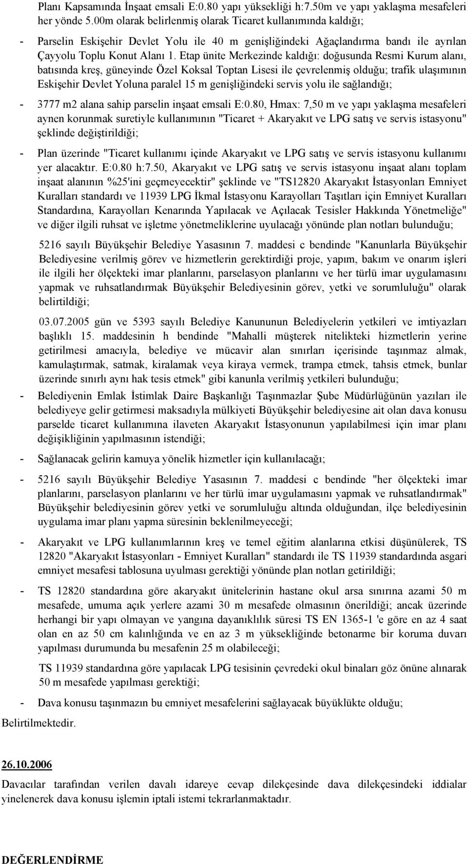 Etap ünite Merkezinde kaldığı: doğusunda Resmi Kurum alanı, batısında kreş, güneyinde Özel Koksal Toptan Lisesi ile çevrelenmiş olduğu; trafik ulaşımının Eskişehir Devlet Yoluna paralel 15 m