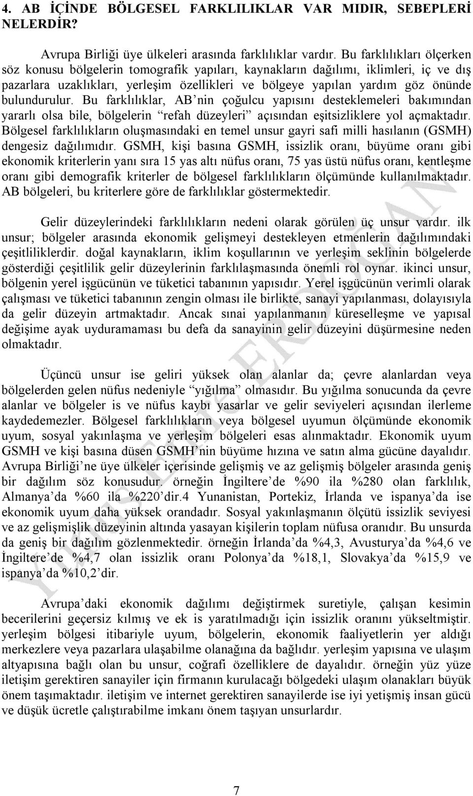 bulundurulur. Bu farklılıklar, AB nin çoğulcu yapısını desteklemeleri bakımından yararlı olsa bile, bölgelerin refah düzeyleri açısından eşitsizliklere yol açmaktadır.