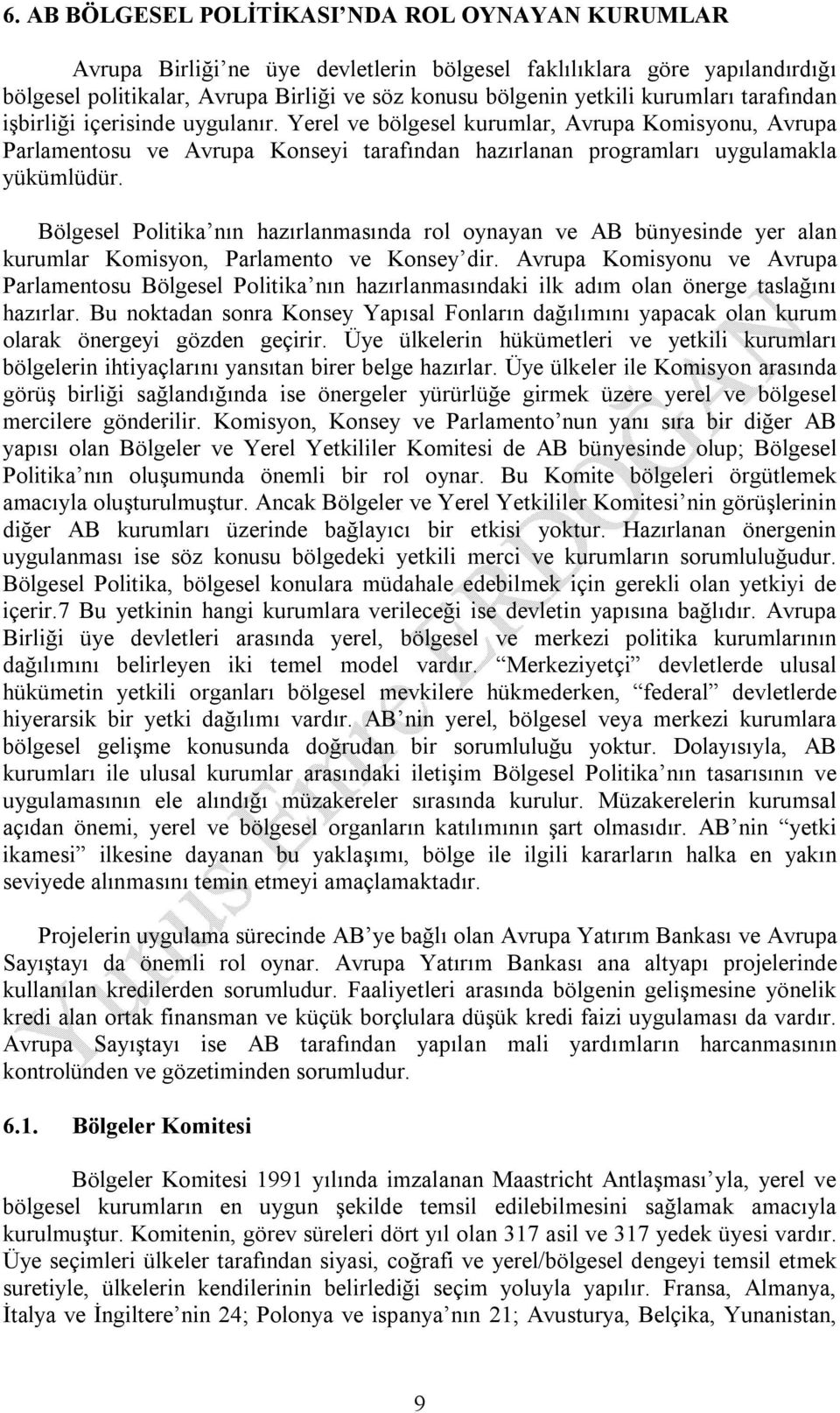 Bölgesel Politika nın hazırlanmasında rol oynayan ve AB bünyesinde yer alan kurumlar Komisyon, Parlamento ve Konsey dir.