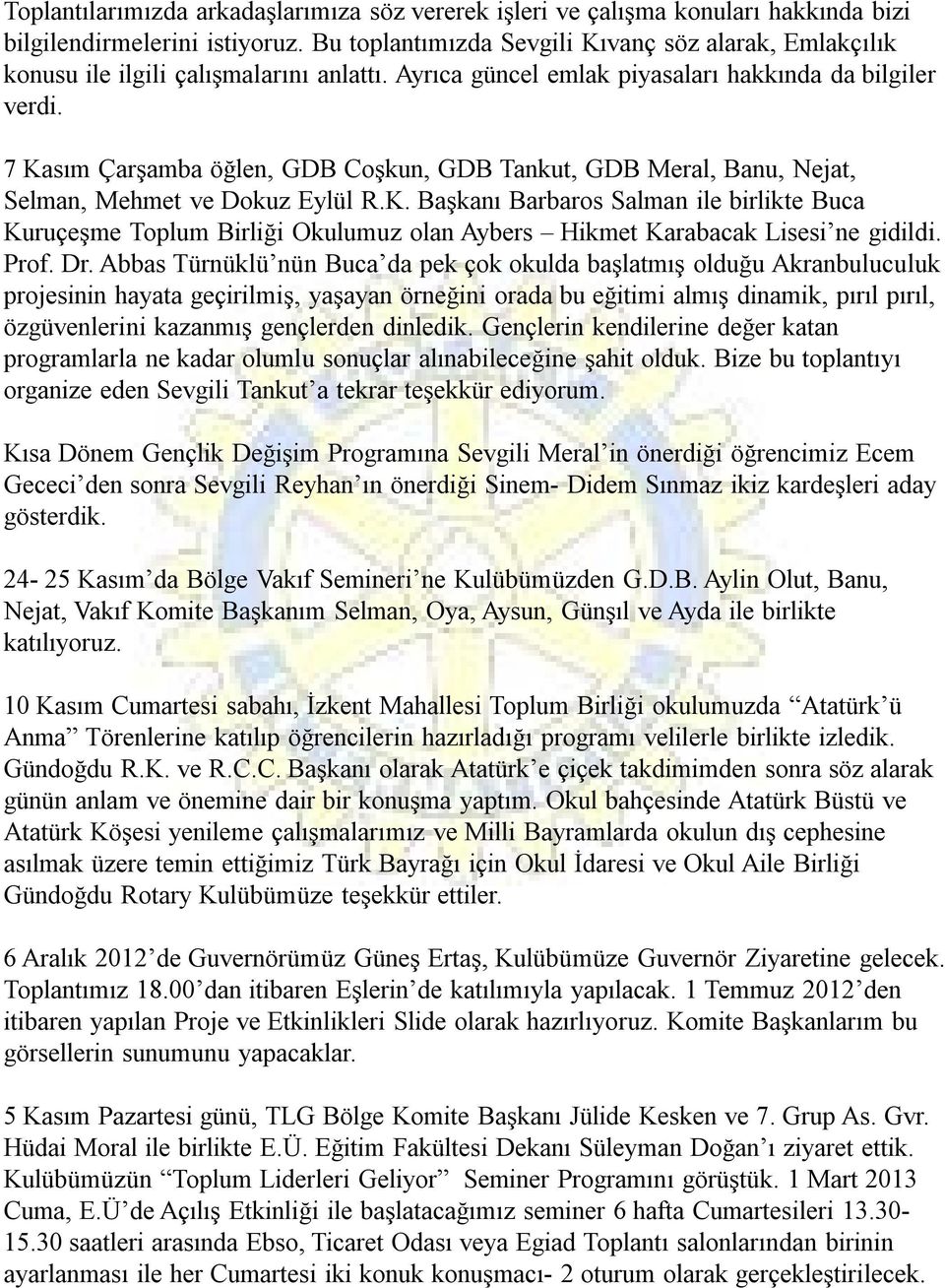 7 Kasım Çarşamba öğlen, GDB Coşkun, GDB Tankut, GDB Meral, Banu, Nejat, Selman, Mehmet ve Dokuz Eylül R.K. Başkanı Barbaros Salman ile birlikte Buca Kuruçeşme Toplum Birliği Okulumuz olan Aybers Hikmet Karabacak Lisesi ne gidildi.