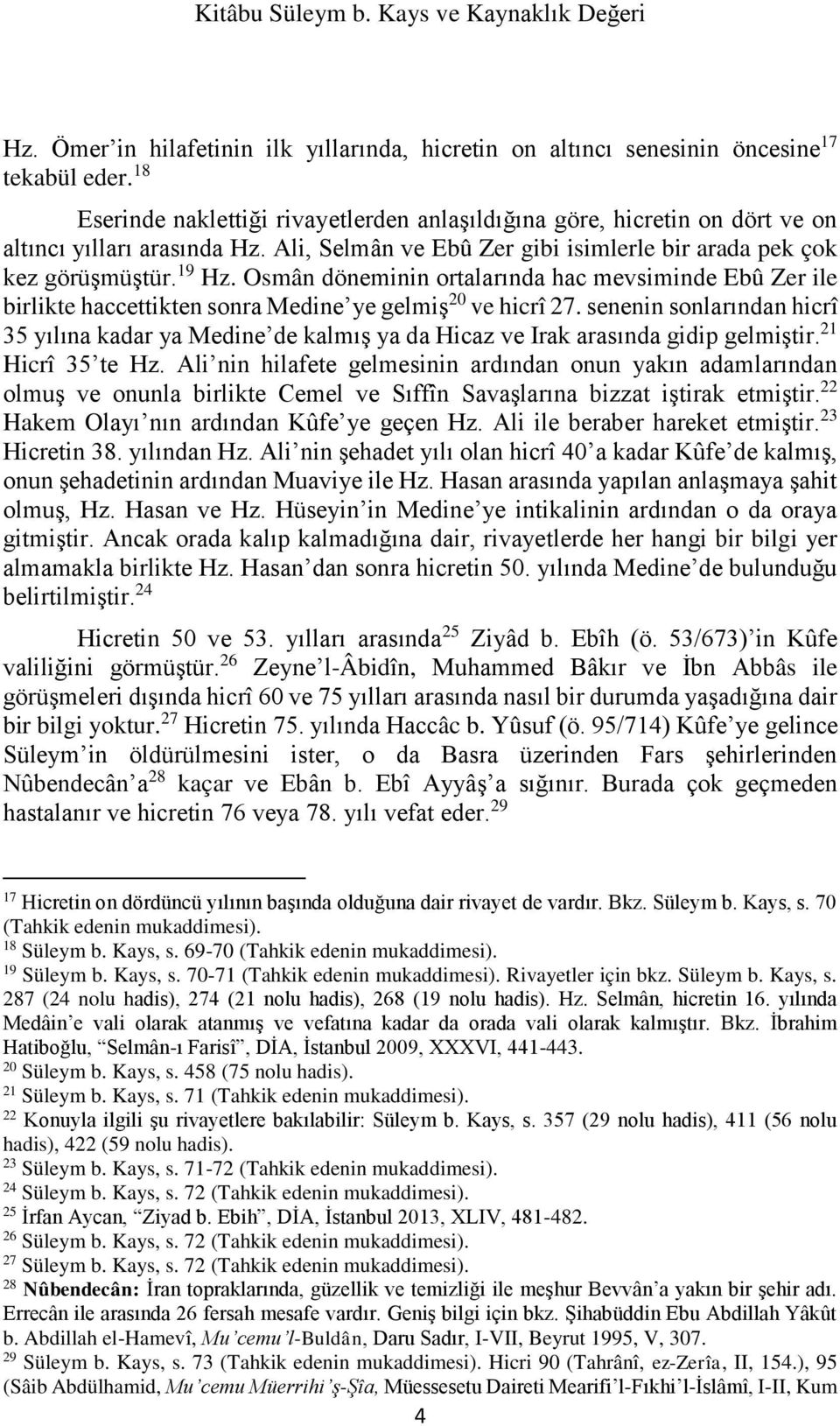 Osmân döneminin ortalarında hac mevsiminde Ebû Zer ile birlikte haccettikten sonra Medine ye gelmiş 20 ve hicrî 27.