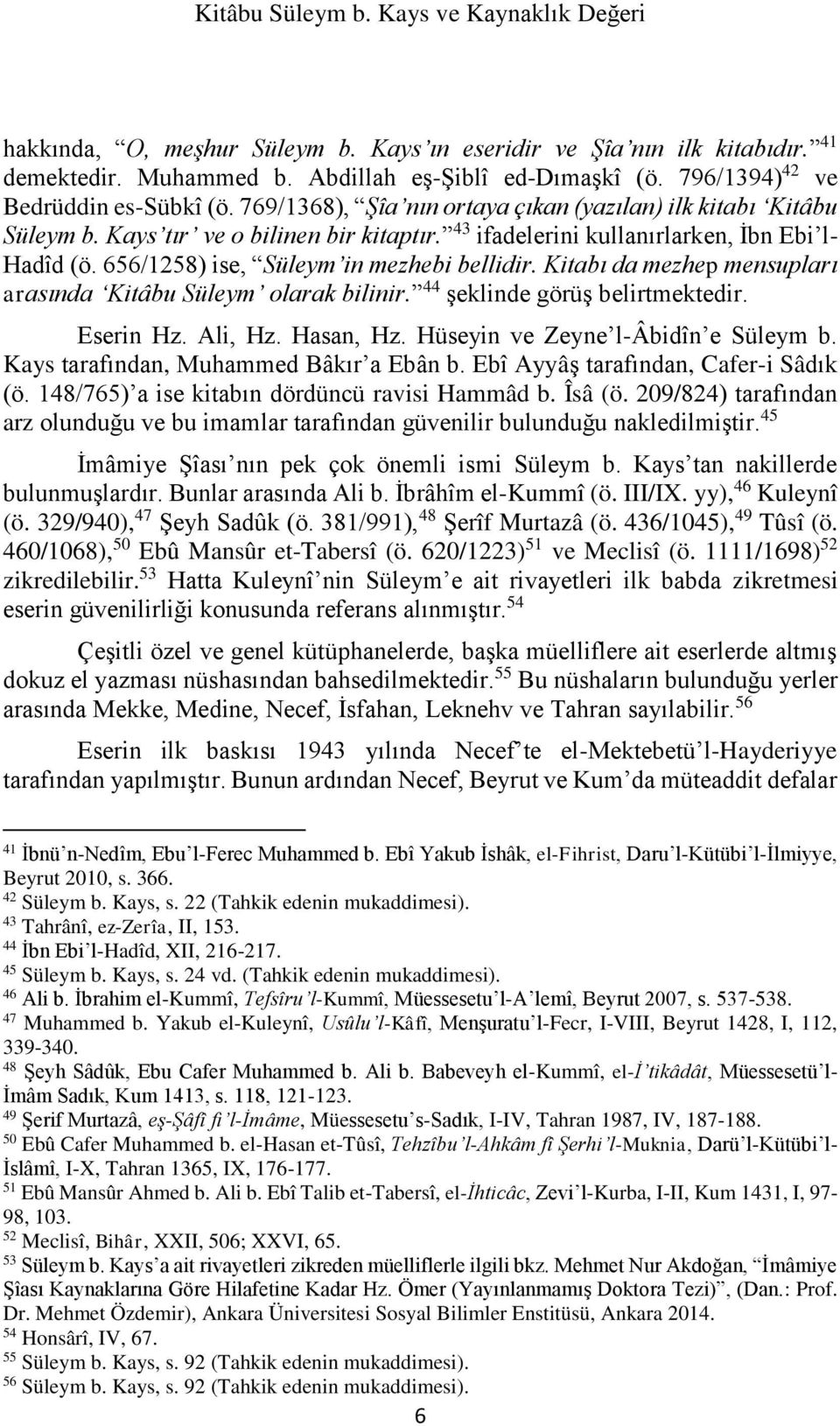 656/1258) ise, Süleym in mezhebi bellidir. Kitabı da mezhep mensupları arasında Kitâbu Süleym olarak bilinir. 44 şeklinde görüş belirtmektedir. Eserin Hz. Ali, Hz. Hasan, Hz.