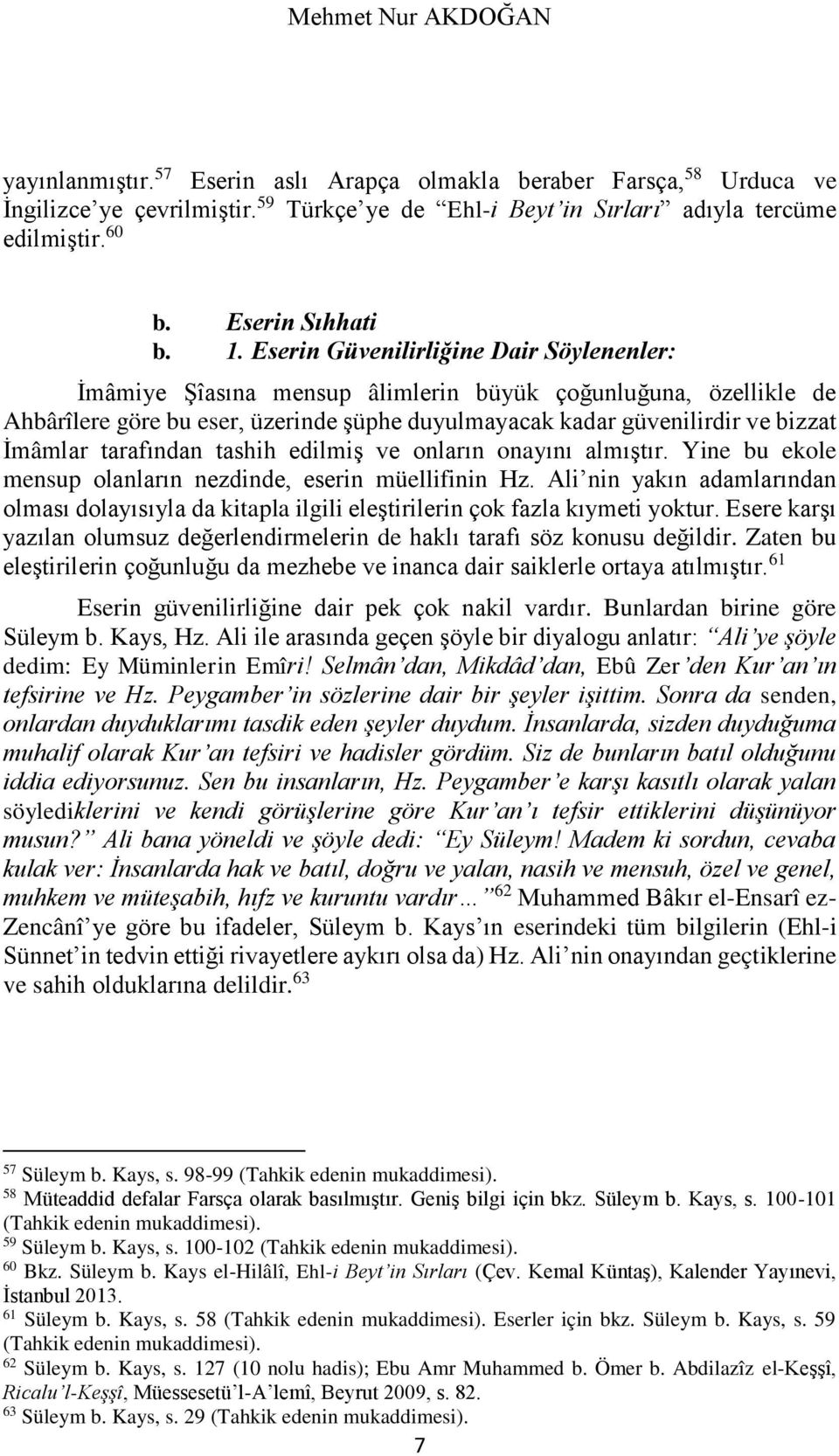 Eserin Güvenilirliğine Dair Söylenenler: İmâmiye Şîasına mensup âlimlerin büyük çoğunluğuna, özellikle de Ahbârîlere göre bu eser, üzerinde şüphe duyulmayacak kadar güvenilirdir ve bizzat İmâmlar