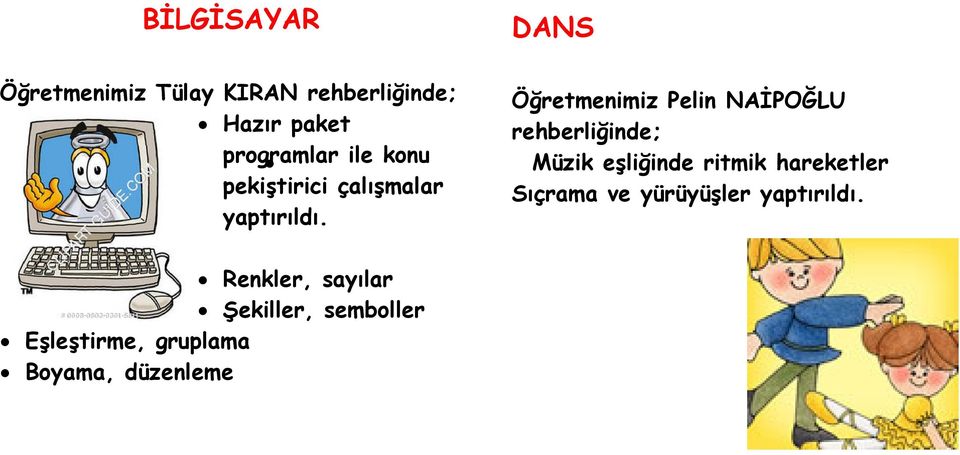 ritmik hareketler pekiştirici çalışmalar Sıçrama ve yürüyüşler yaptırıldı.