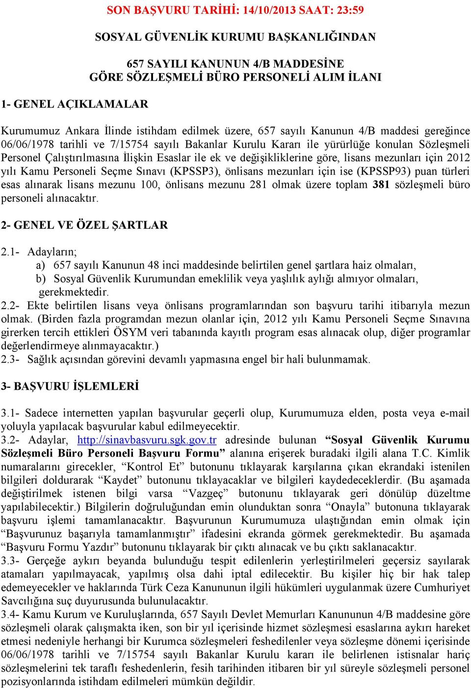 Esaslar ile ek ve değişikliklerine göre, lisans mezunları için 2012 yılı Kamu Personeli Seçme Sınavı (KPSSP3), önlisans mezunları için ise (KPSSP93) puan türleri esas alınarak lisans mezunu 100,