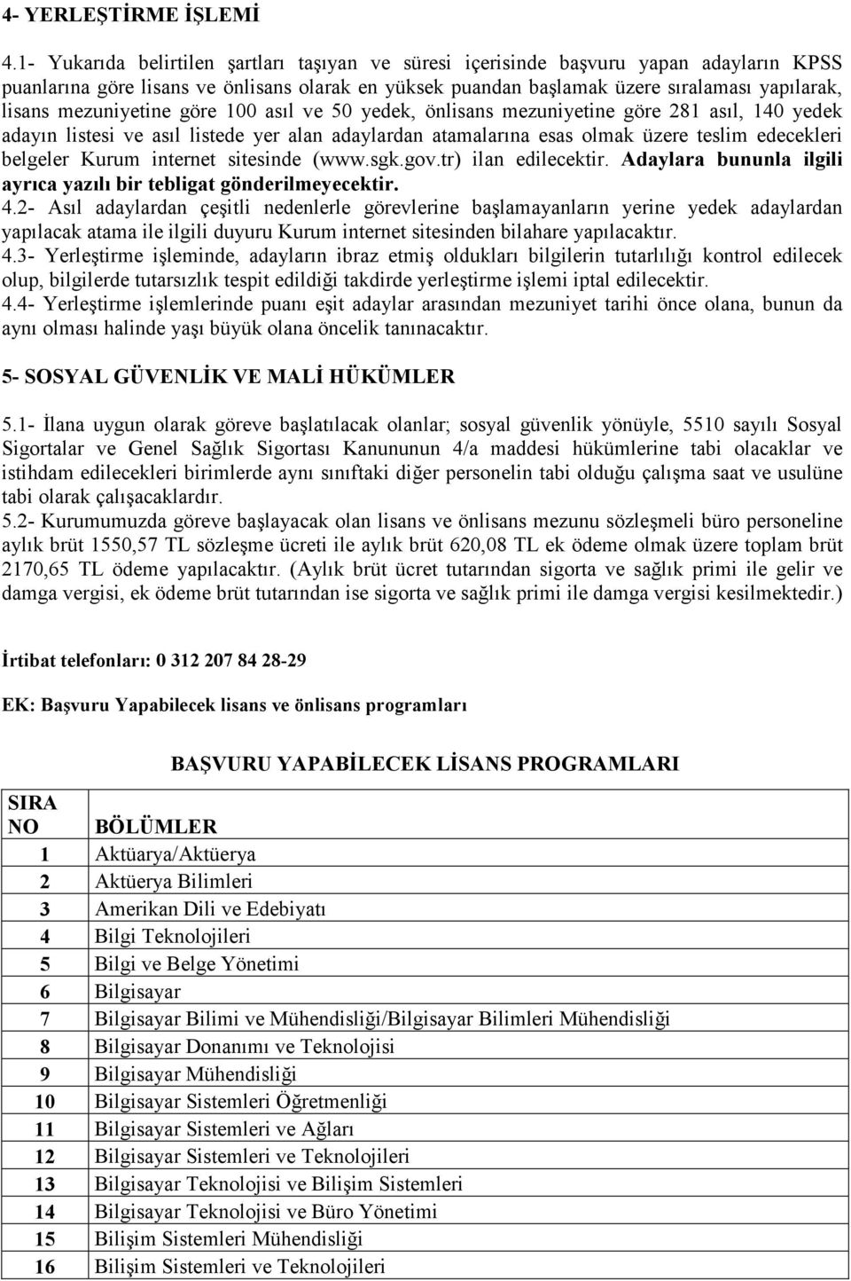 mezuniyetine göre 100 asıl ve 50 yedek, önlisans mezuniyetine göre 281 asıl, 140 yedek adayın listesi ve asıl listede yer alan adaylardan atamalarına esas olmak üzere teslim edecekleri belgeler Kurum