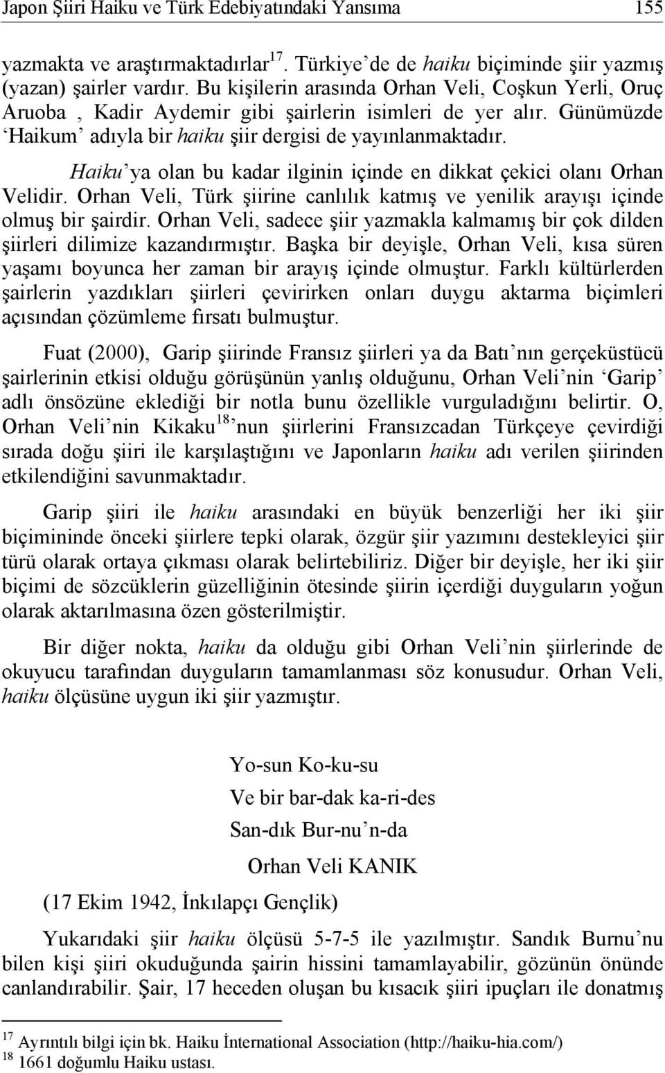 Haiku ya olan bu kadar ilginin içinde en dikkat çekici olanı Orhan Velidir. Orhan Veli, Türk şiirine canlılık katmış ve yenilik arayışı içinde olmuş bir şairdir.