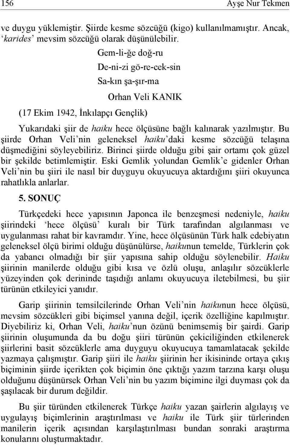 Bu şiirde Orhan Veli nin geleneksel haiku daki kesme sözcüğü telaşına düşmediğini söyleyebiliriz. Birinci şiirde olduğu gibi şair ortamı çok güzel bir şekilde betimlemiştir.