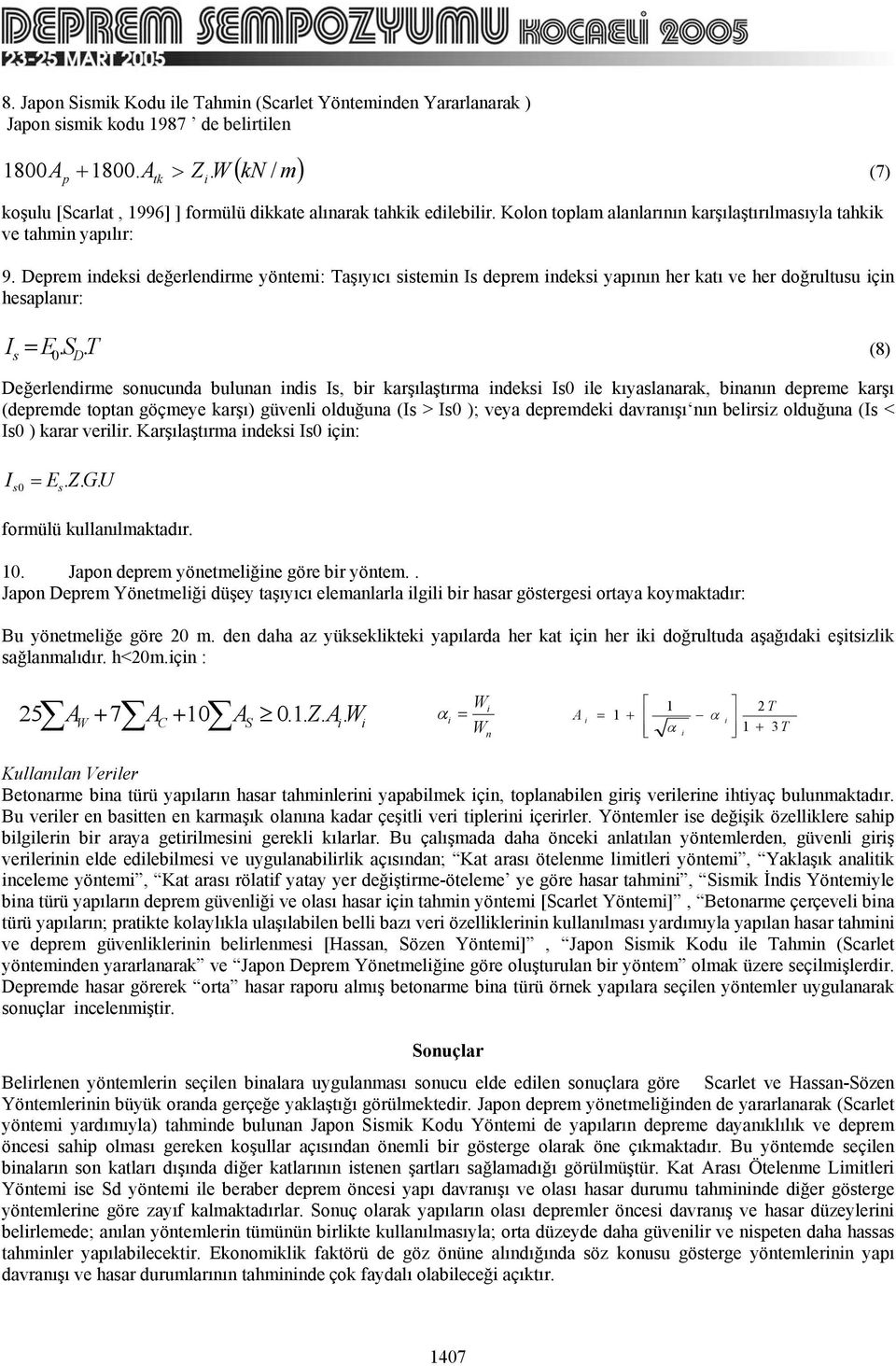 Değerlendrme onucunda bulunan nd I, br karşılaştırma ndek I0 le kıyalanarak, bnanın depreme karşı (depremde toptan göçmeye karşı) güvenl olduğuna (I > I0 ); veya depremdek davranışı nın belrz