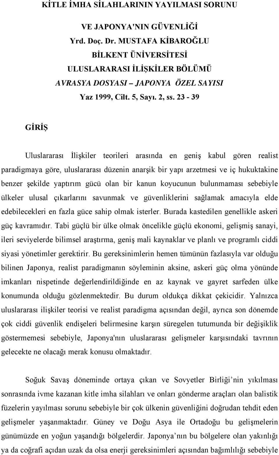 23-39 GİRİŞ Uluslararası İlişkiler teorileri arasında en geniş kabul gören realist paradigmaya göre, uluslararası düzenin anarşik bir yapı arzetmesi ve iç hukuktakine benzer şekilde yaptırım gücü