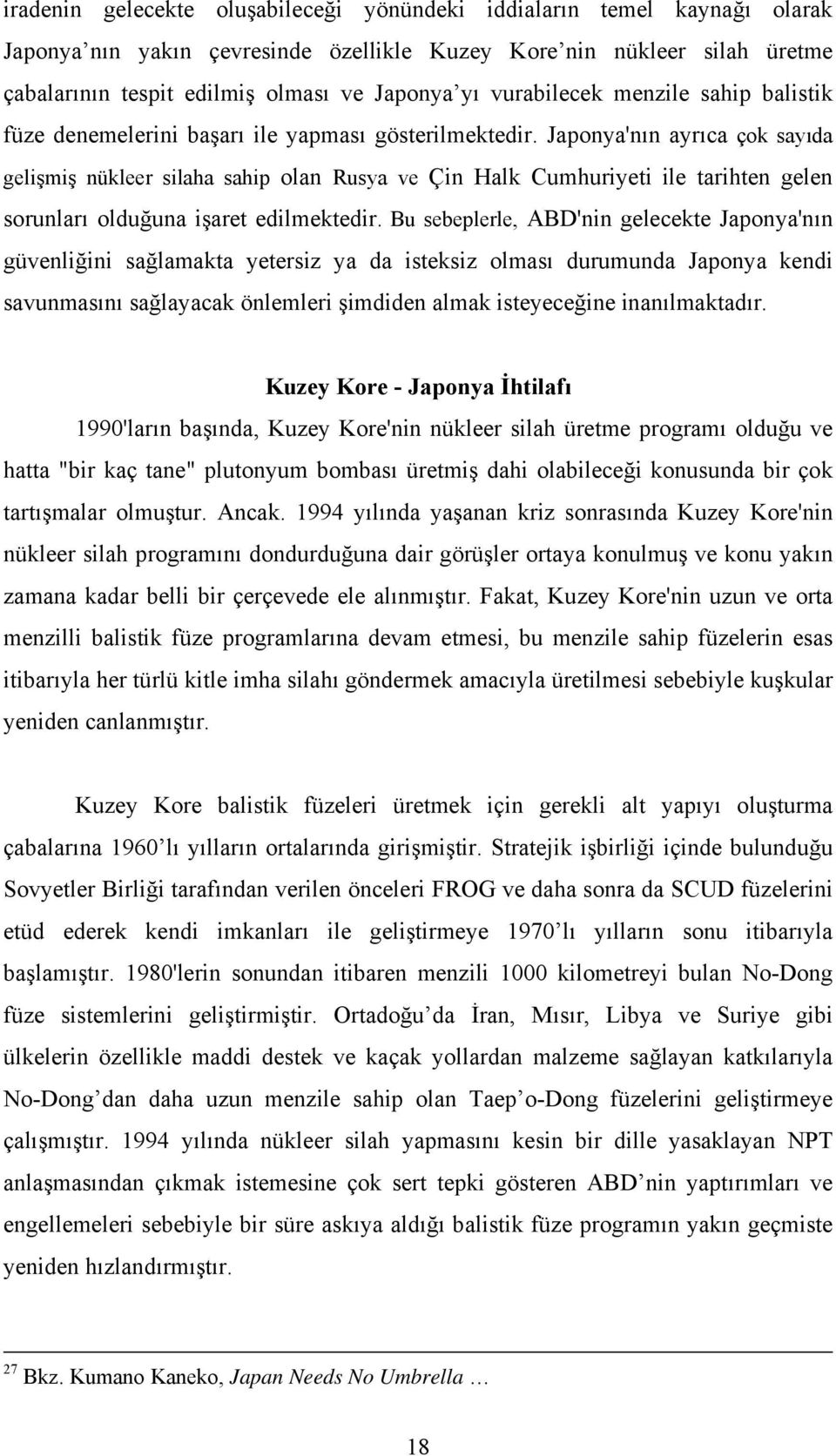 Japonya'nın ayrıca çok sayıda gelişmiş nükleer silaha sahip olan Rusya ve Çin Halk Cumhuriyeti ile tarihten gelen sorunları olduğuna işaret edilmektedir.