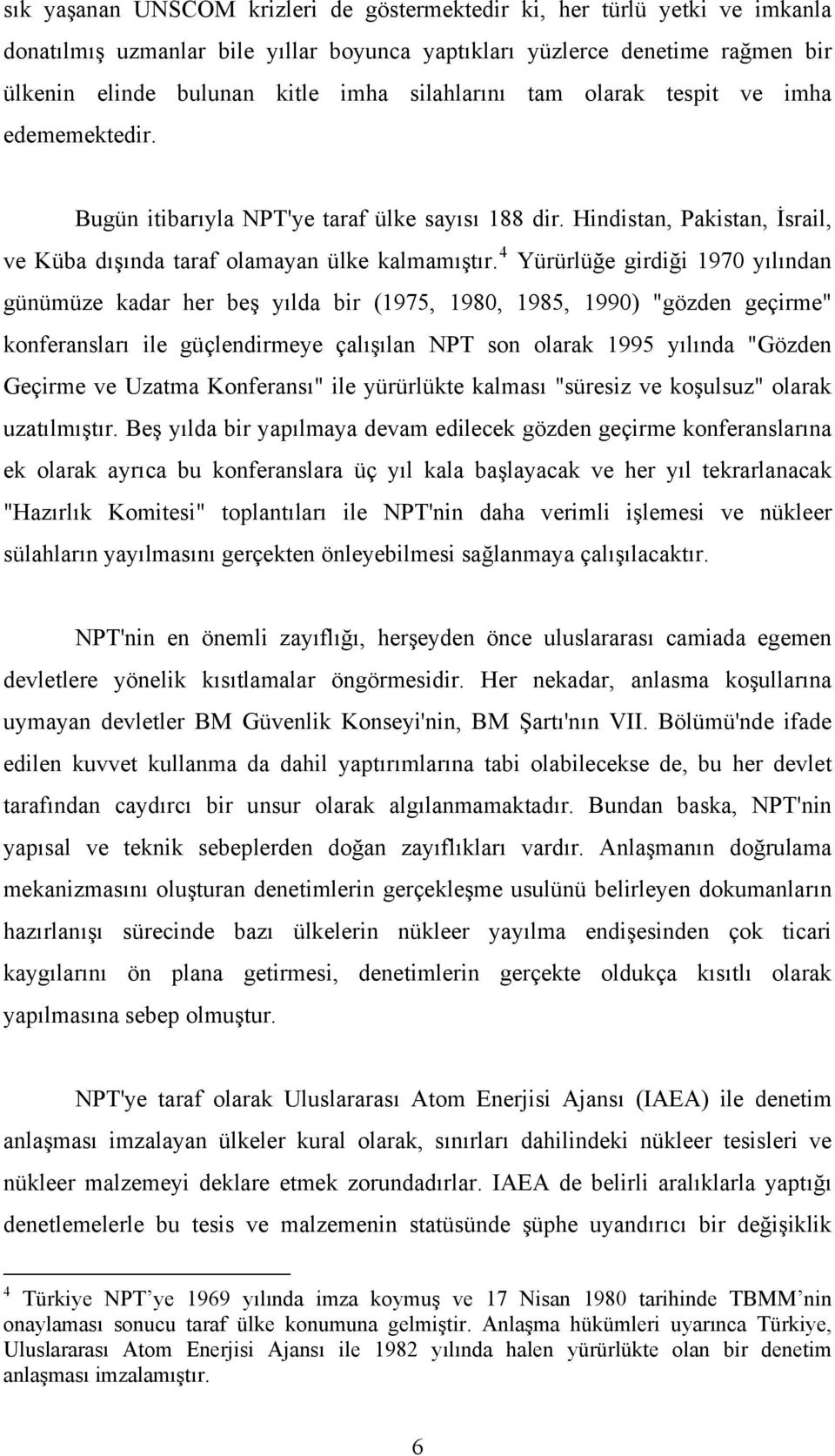 4 Yürürlüğe girdiği 1970 yılından günümüze kadar her beş yılda bir (1975, 1980, 1985, 1990) "gözden geçirme" konferansları ile güçlendirmeye çalışılan NPT son olarak 1995 yılında "Gözden Geçirme ve