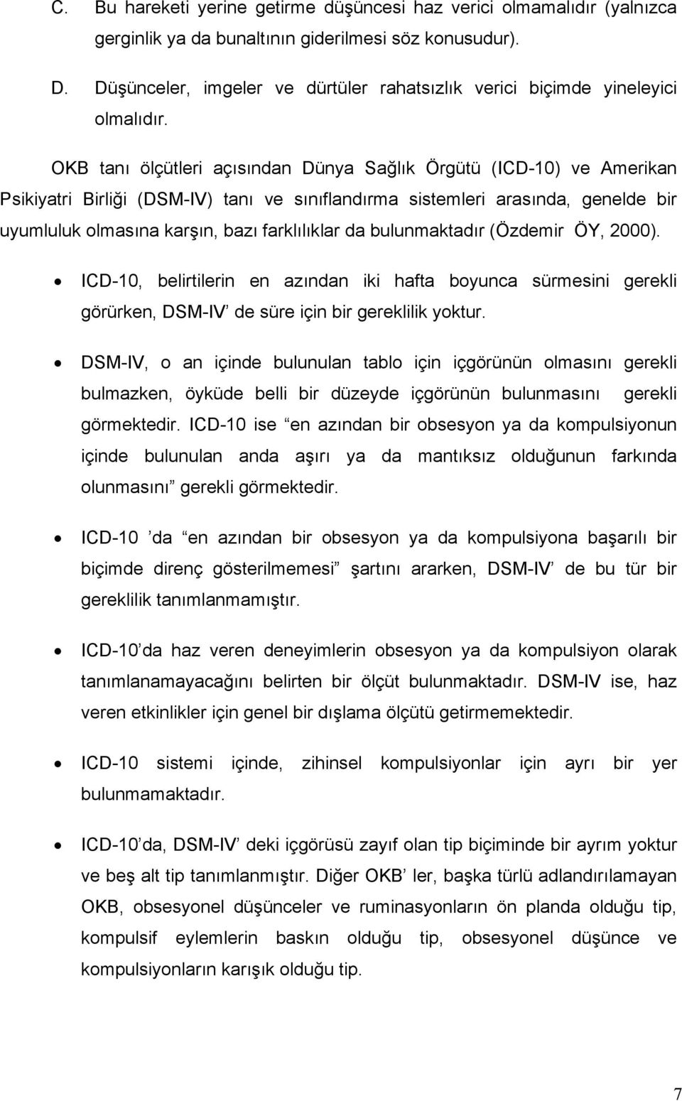 OKB tanı ölçütleri açısından Dünya Sağlık Örgütü (ICD-10) ve Amerikan Psikiyatri Birliği (DSM-IV) tanı ve sınıflandırma sistemleri arasında, genelde bir uyumluluk olmasına karşın, bazı farklılıklar