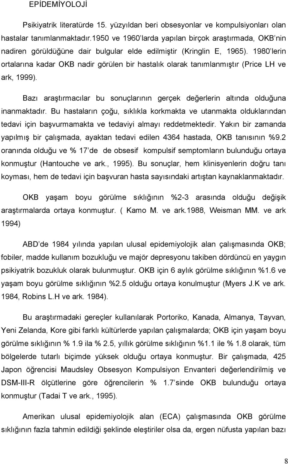 1980 lerin ortalarına kadar OKB nadir görülen bir hastalık olarak tanımlanmıştır (Price LH ve ark, 1999). Bazı araştırmacılar bu sonuçlarının gerçek değerlerin altında olduğuna inanmaktadır.