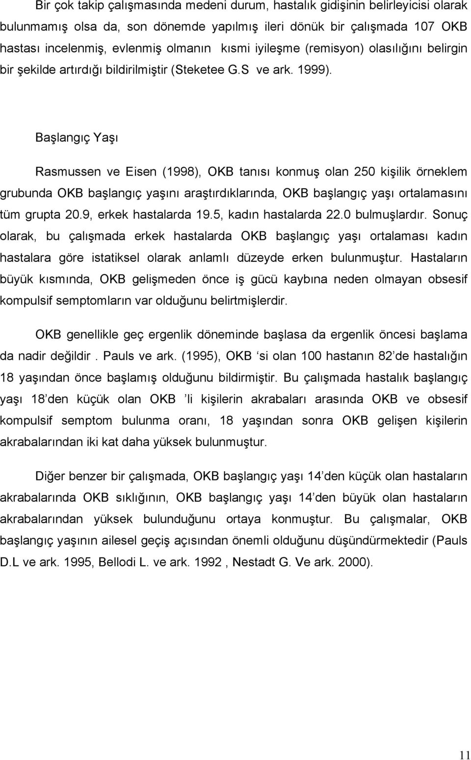 Başlangıç Yaşı Rasmussen ve Eisen (1998), OKB tanısı konmuş olan 250 kişilik örneklem grubunda OKB başlangıç yaşını araştırdıklarında, OKB başlangıç yaşı ortalamasını tüm grupta 20.