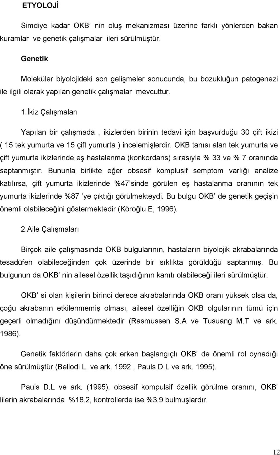 İkiz Çalışmaları Yapılan bir çalışmada, ikizlerden birinin tedavi için başvurduğu 30 çift ikizi ( 15 tek yumurta ve 15 çift yumurta ) incelemişlerdir.