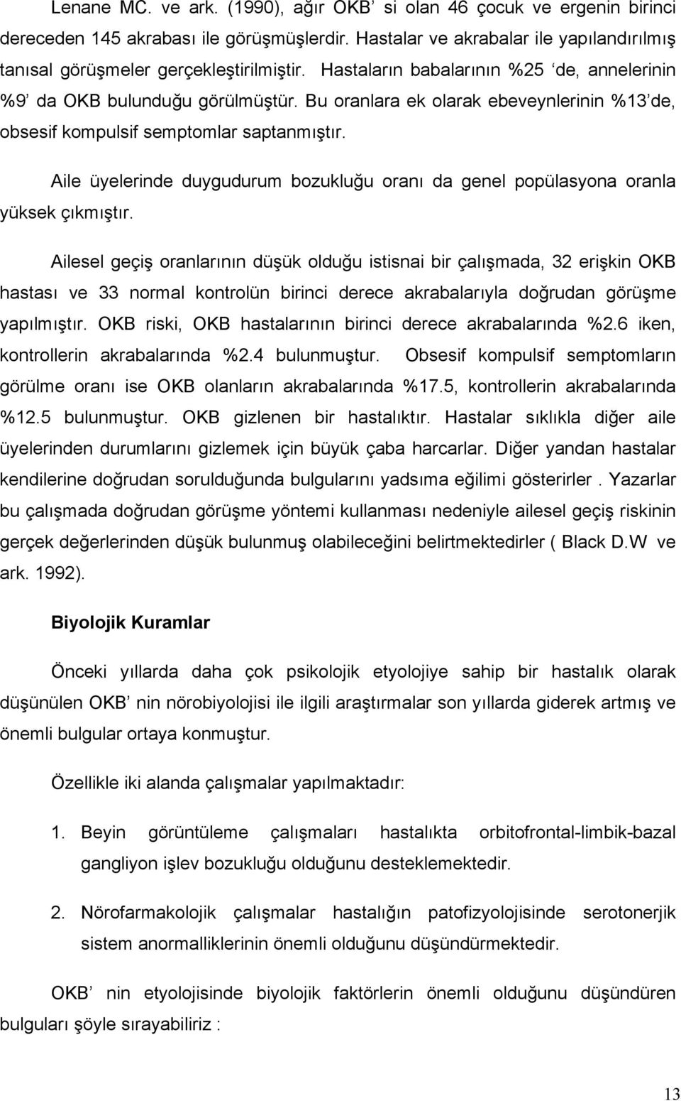 Aile üyelerinde duygudurum bozukluğu oranı da genel popülasyona oranla yüksek çıkmıştır.