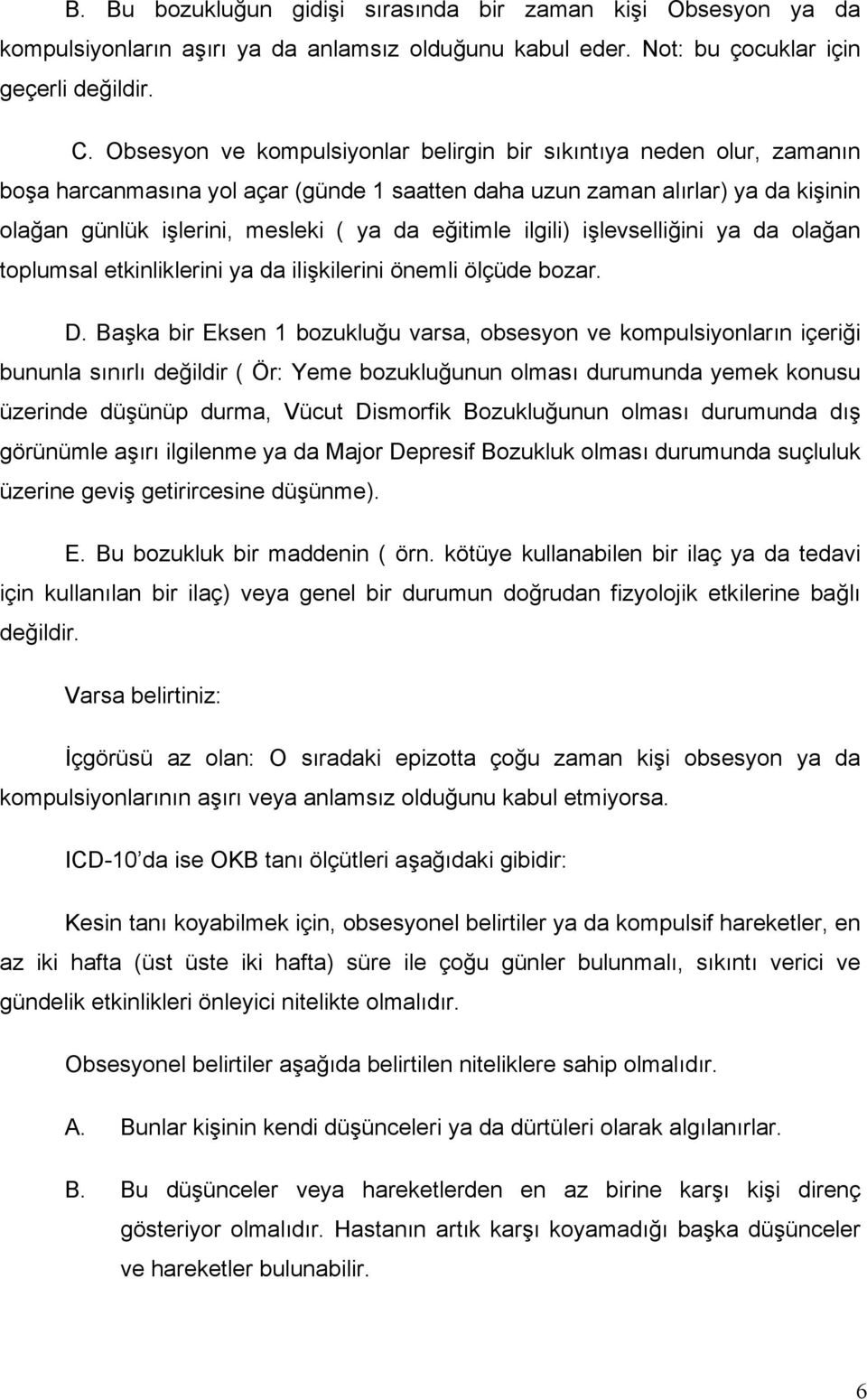 eğitimle ilgili) işlevselliğini ya da olağan toplumsal etkinliklerini ya da ilişkilerini önemli ölçüde bozar. D.