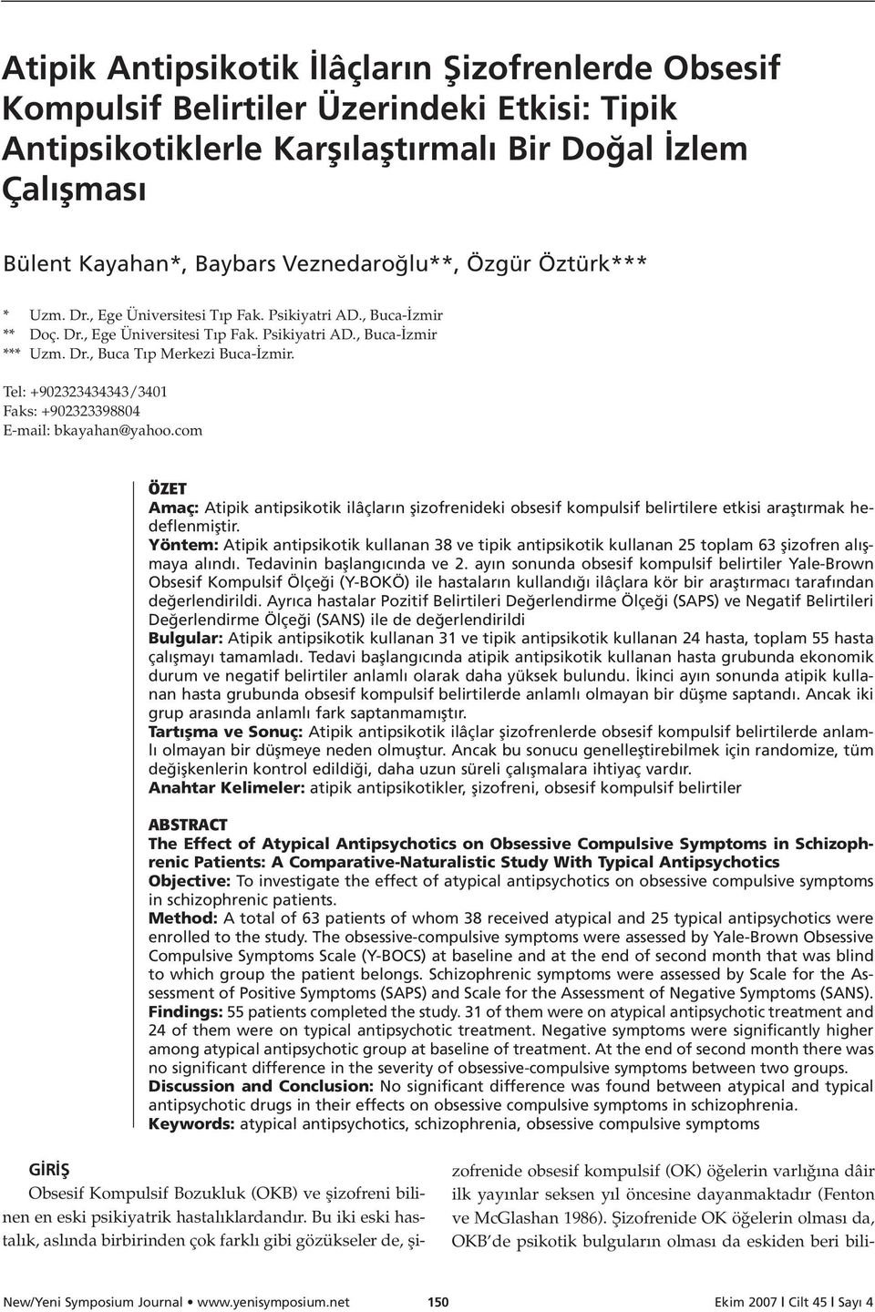 Tel: +902323434343/3401 Faks: +902323398804 E-mail: bkayahan@yahoo.com ÖZET Amaç: Atipik antipsikotik ilâçlar n flizofrenideki obsesif kompulsif belirtilere etkisi araflt rmak hedeflenmifltir.