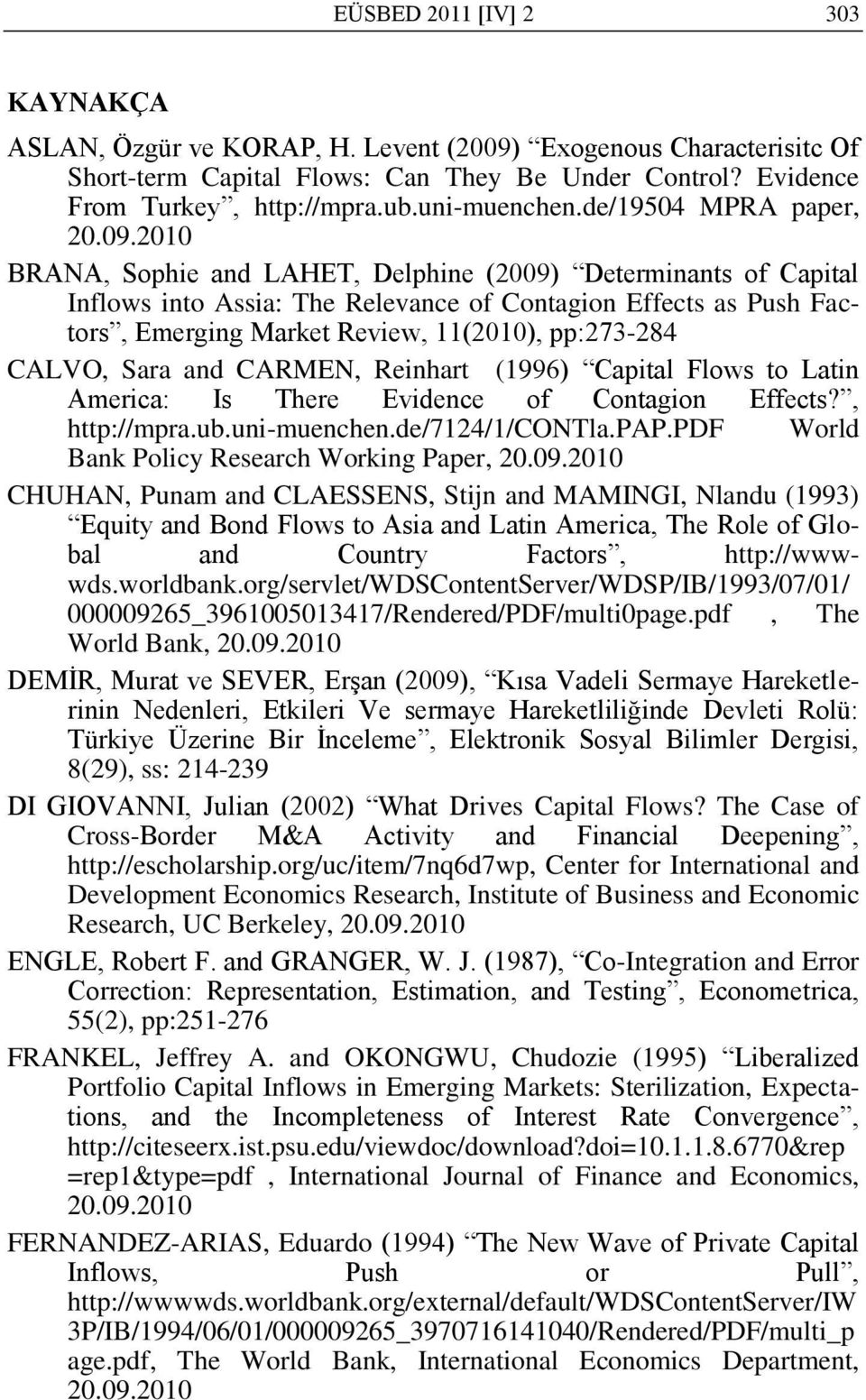 2010 BRANA, Sophie and LAHET, Delphine (2009) Determinants of Capital Inflows into Assia: The Relevance of Contagion Effects as Push Factors, Emerging Market Review, 11(2010), pp:273-284 CALVO, Sara